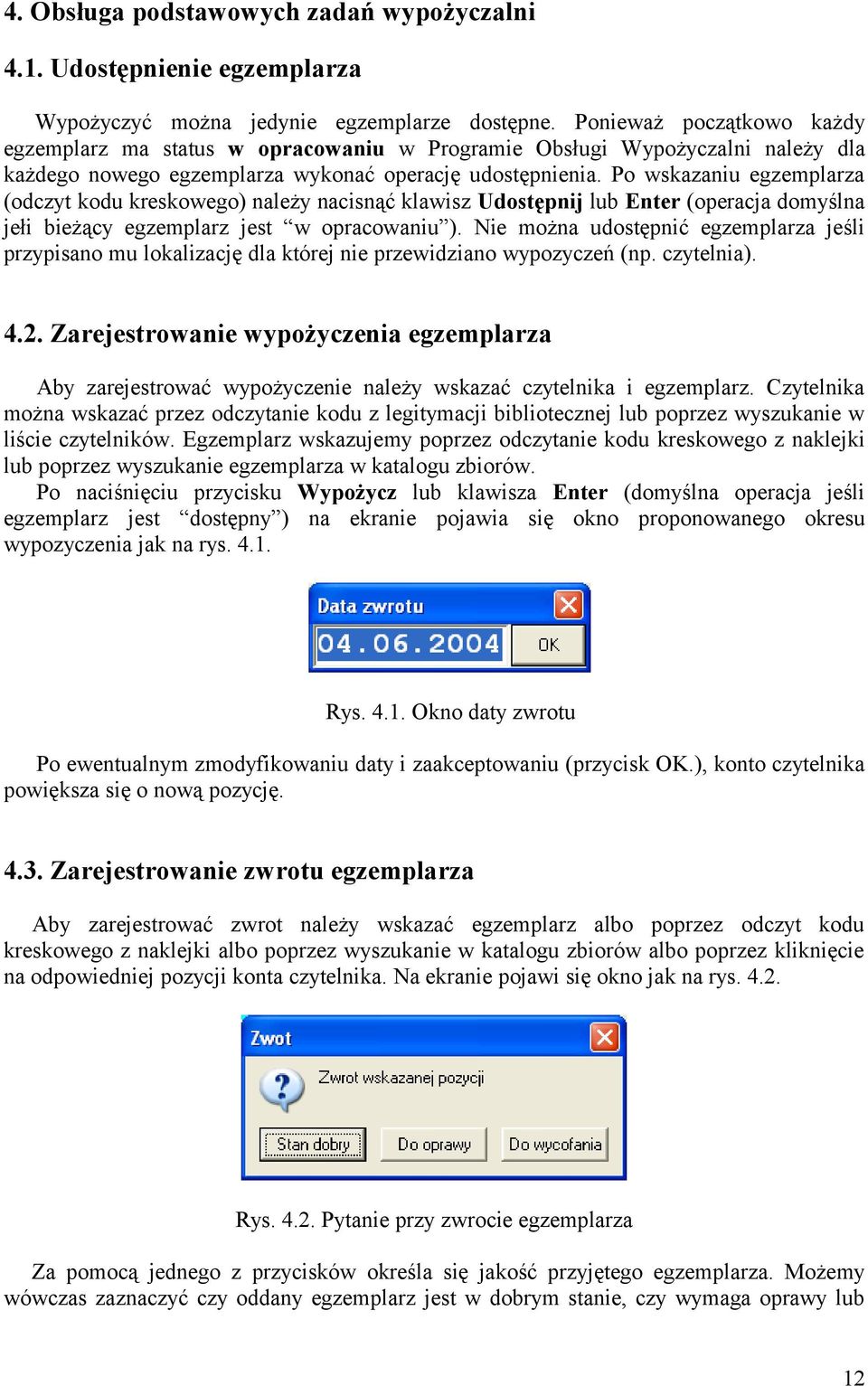 Po wskazaniu egzemplarza (odczyt kodu kreskowego) należy nacisnąć klawisz Udostępnij lub Enter (operacja domyślna jełi bieżący egzemplarz jest w opracowaniu ).