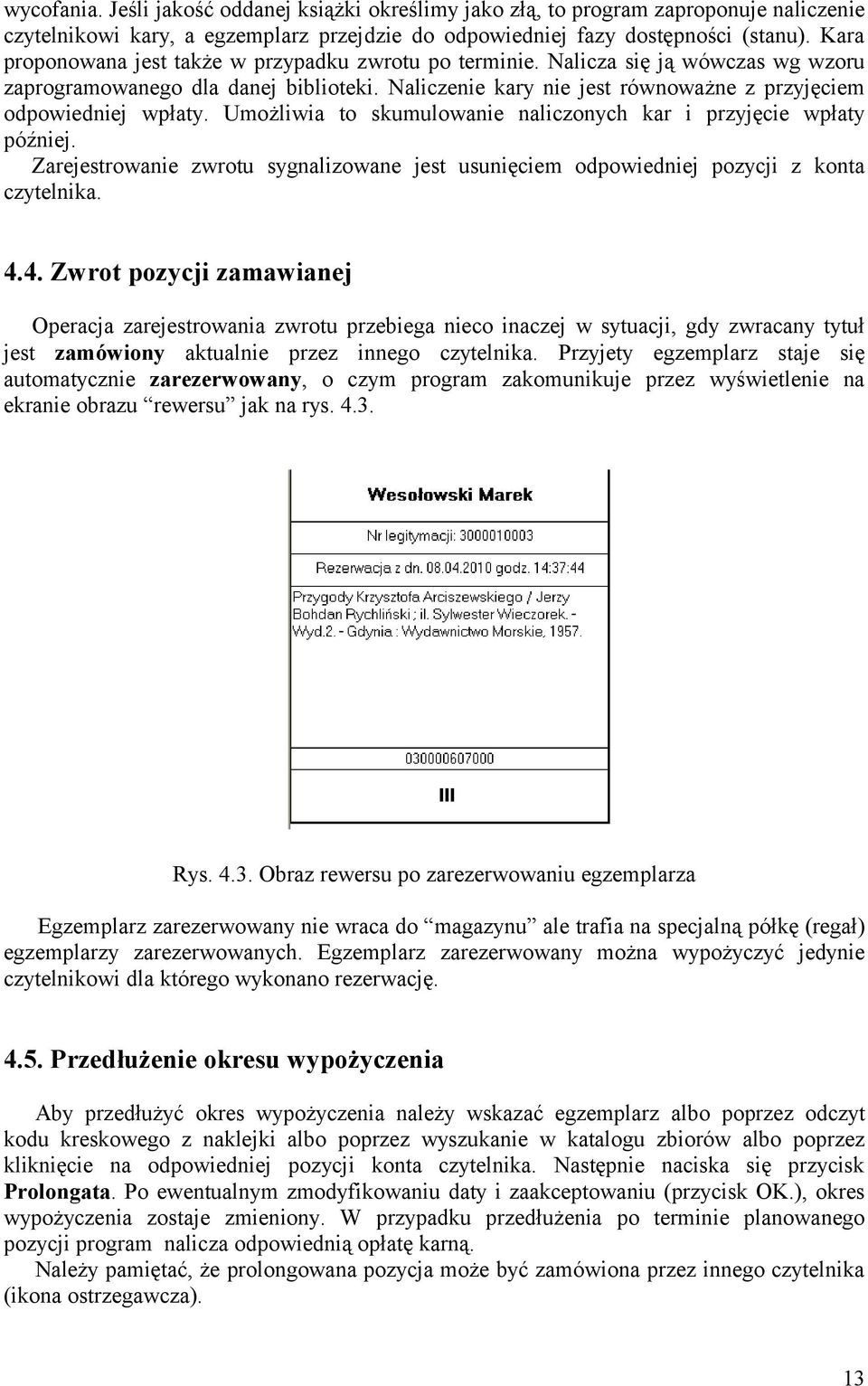 Umożliwia to skumulowanie naliczonych kar i przyjęcie wpłaty później. Zarejestrowanie zwrotu sygnalizowane jest usunięciem odpowiedniej pozycji z konta czytelnika. 4.