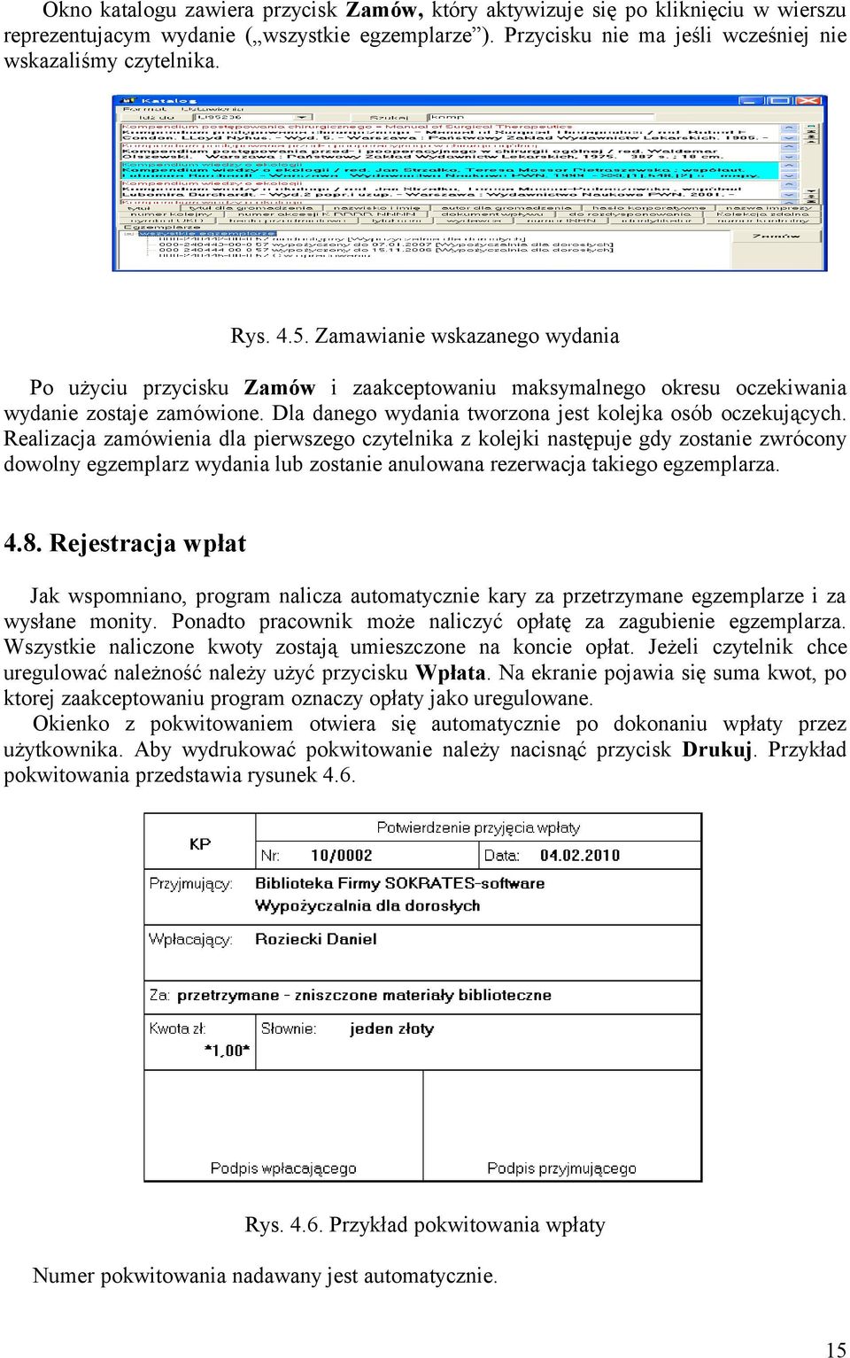 Realizacja zamówienia dla pierwszego czytelnika z kolejki następuje gdy zostanie zwrócony dowolny egzemplarz wydania lub zostanie anulowana rezerwacja takiego egzemplarza. 4.8.