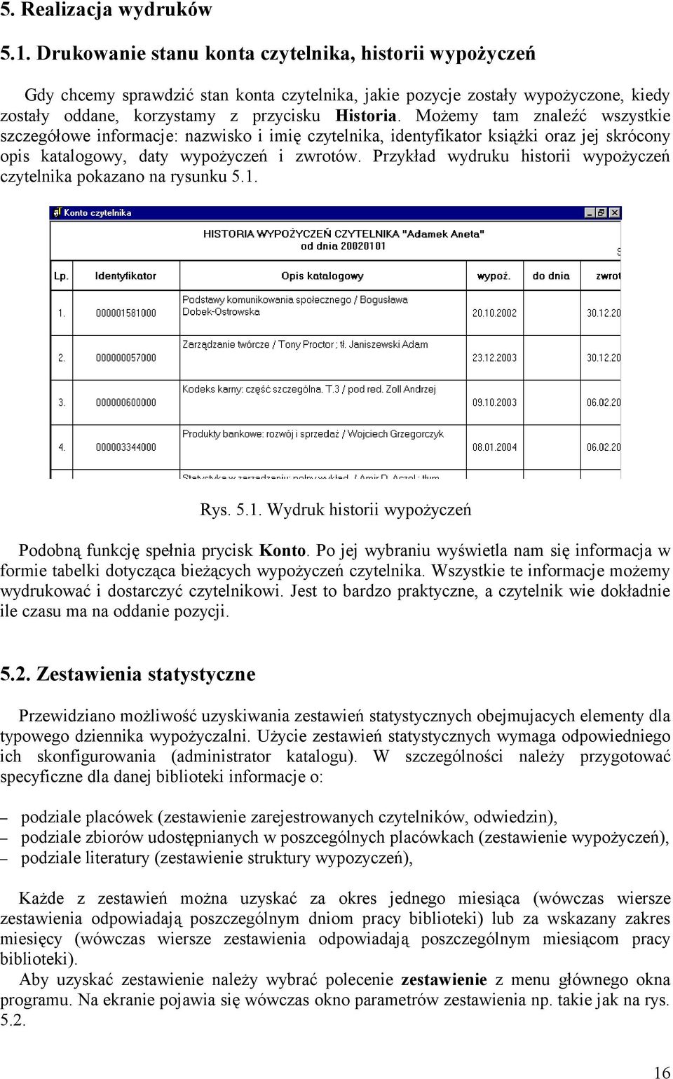 Możemy tam znaleźć wszystkie szczegółowe informacje: nazwisko i imię czytelnika, identyfikator książki oraz jej skrócony opis katalogowy, daty wypożyczeń i zwrotów.