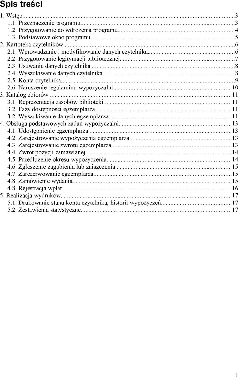Katalog zbiorów...11 3.1. Reprezentacja zasobów biblioteki...11 3.2. Fazy dostępności egzemplarza...11 3.2. Wyszukiwanie danych egzemplarza...11 4. Obsługa podstawowych zadań wypożyczalni...13 4.1. Udostępnienie egzemplarza.