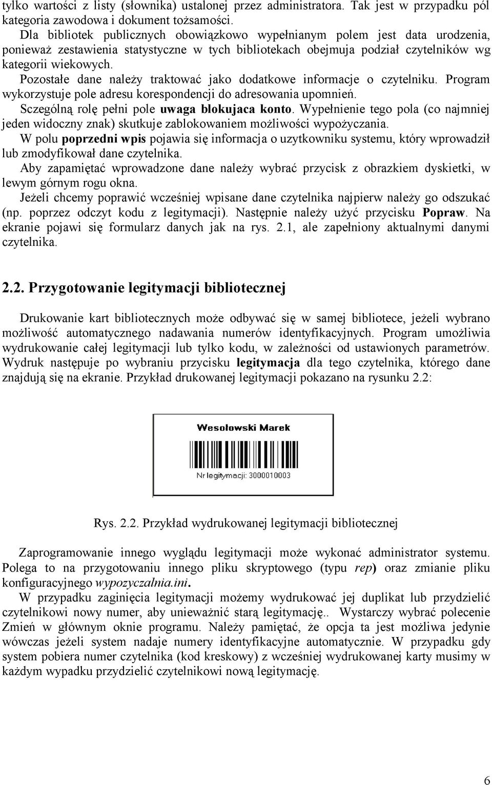 Pozostałe dane należy traktować jako dodatkowe informacje o czytelniku. Program wykorzystuje pole adresu korespondencji do adresowania upomnień. Sczególną rolę pełni pole uwaga blokujaca konto.