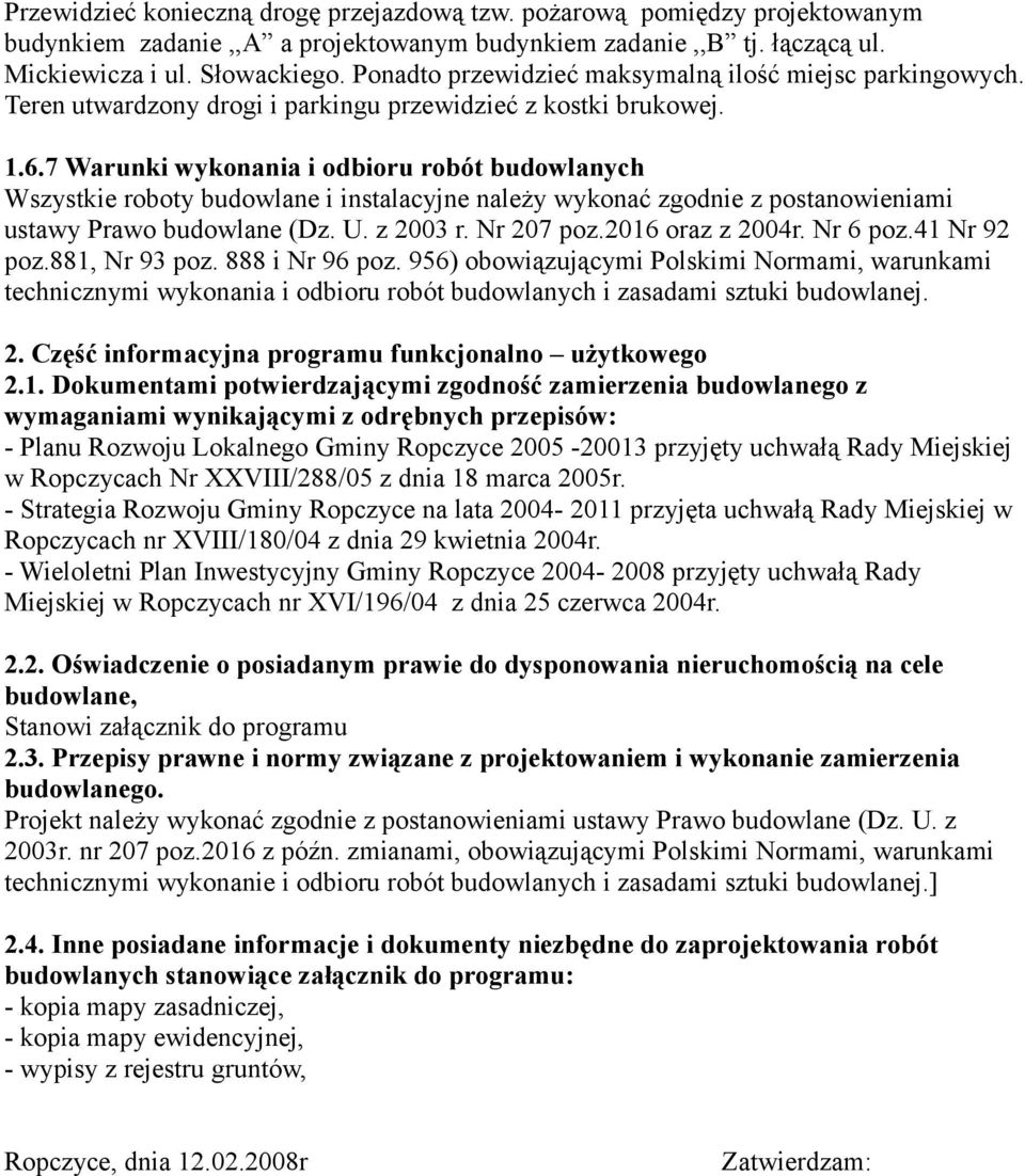 7 Warunki wykonania i odbioru robót budowlanych Wszystkie roboty budowlane i instalacyjne należy wykonać zgodnie z postanowieniami ustawy Prawo budowlane (Dz. U. z 2003 r. Nr 207 poz.