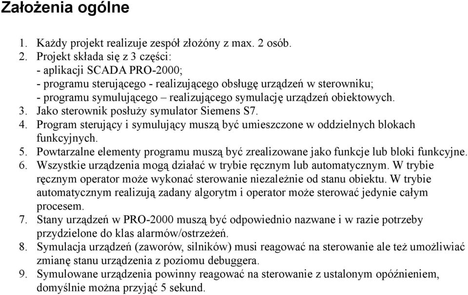 Projekt składa się z 3 części: - aplikacji SCADA PRO-2000; - programu sterującego - realizującego obsługę urządzeń w sterowniku; - programu symulującego realizującego symulację urządzeń obiektowych.