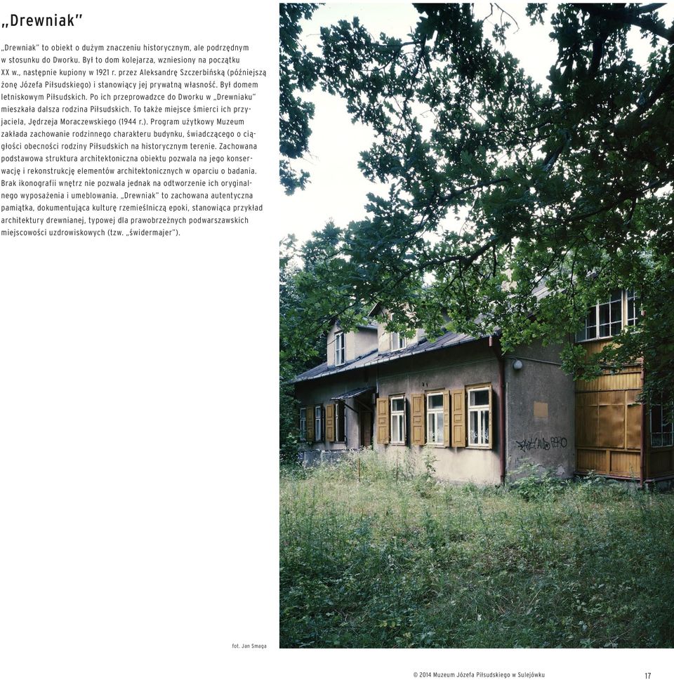 Po ich przeprowadzce do Dworku w Drewniaku mieszkała dalsza rodzina Piłsudskich. To także miejsce śmierci ich przyjaciela, Jędrzeja Moraczewskiego (1944 r.).