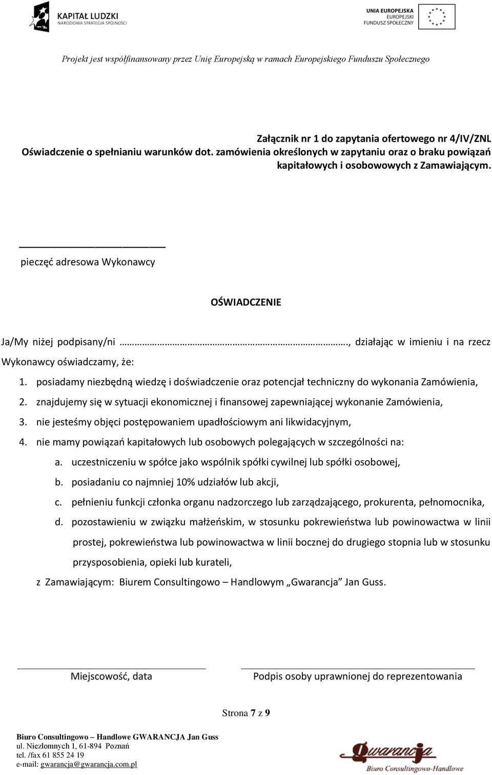 posiadamy niezbędną wiedzę i doświadczenie oraz potencjał techniczny do wykonania Zamówienia, 2. znajdujemy się w sytuacji ekonomicznej i finansowej zapewniającej wykonanie Zamówienia, 3.