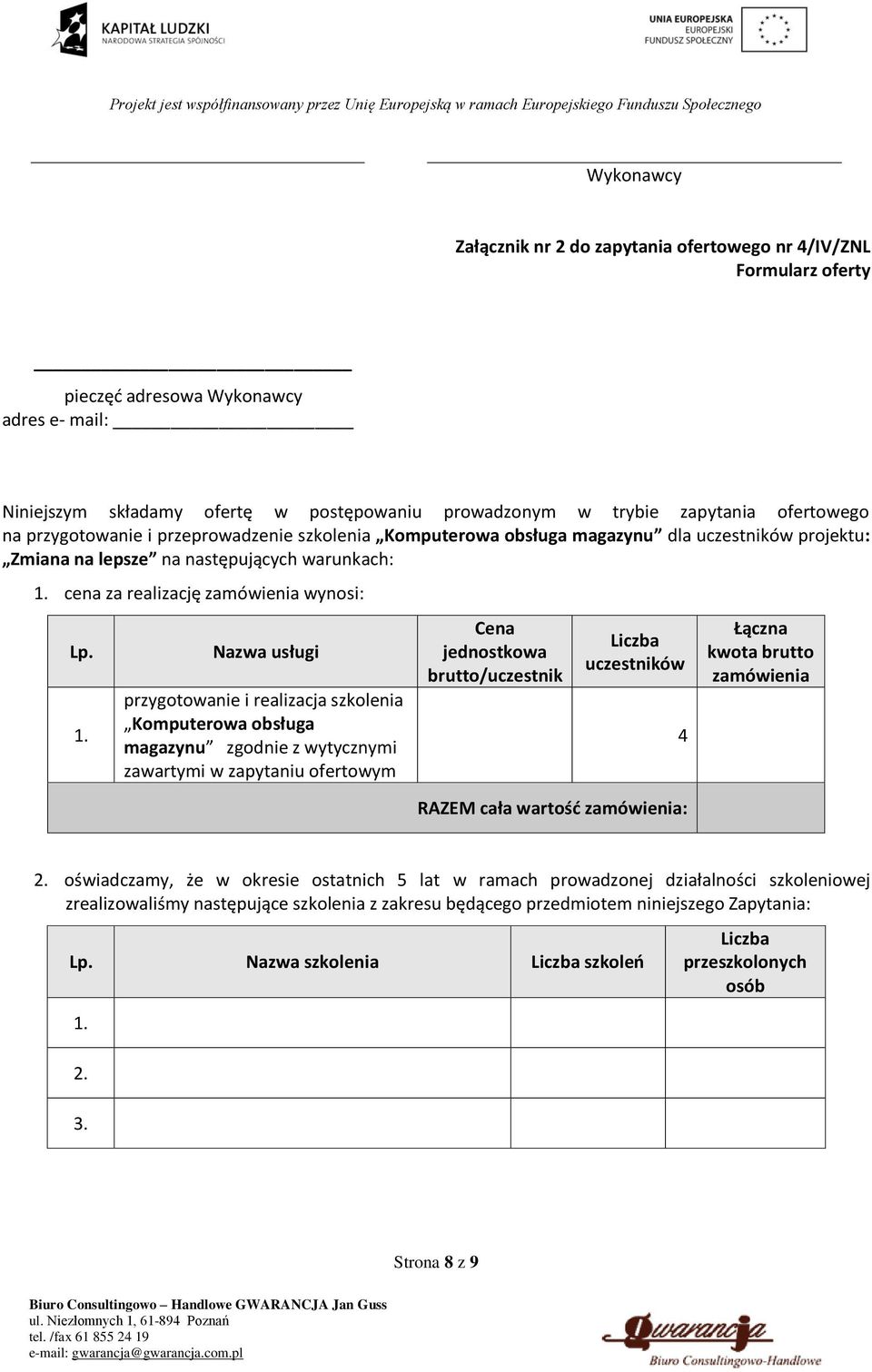 1. Nazwa usługi przygotowanie i realizacja szkolenia Komputerowa obsługa magazynu zgodnie z wytycznymi zawartymi w zapytaniu ofertowym Cena jednostkowa brutto/uczestnik Liczba uczestników RAZEM cała