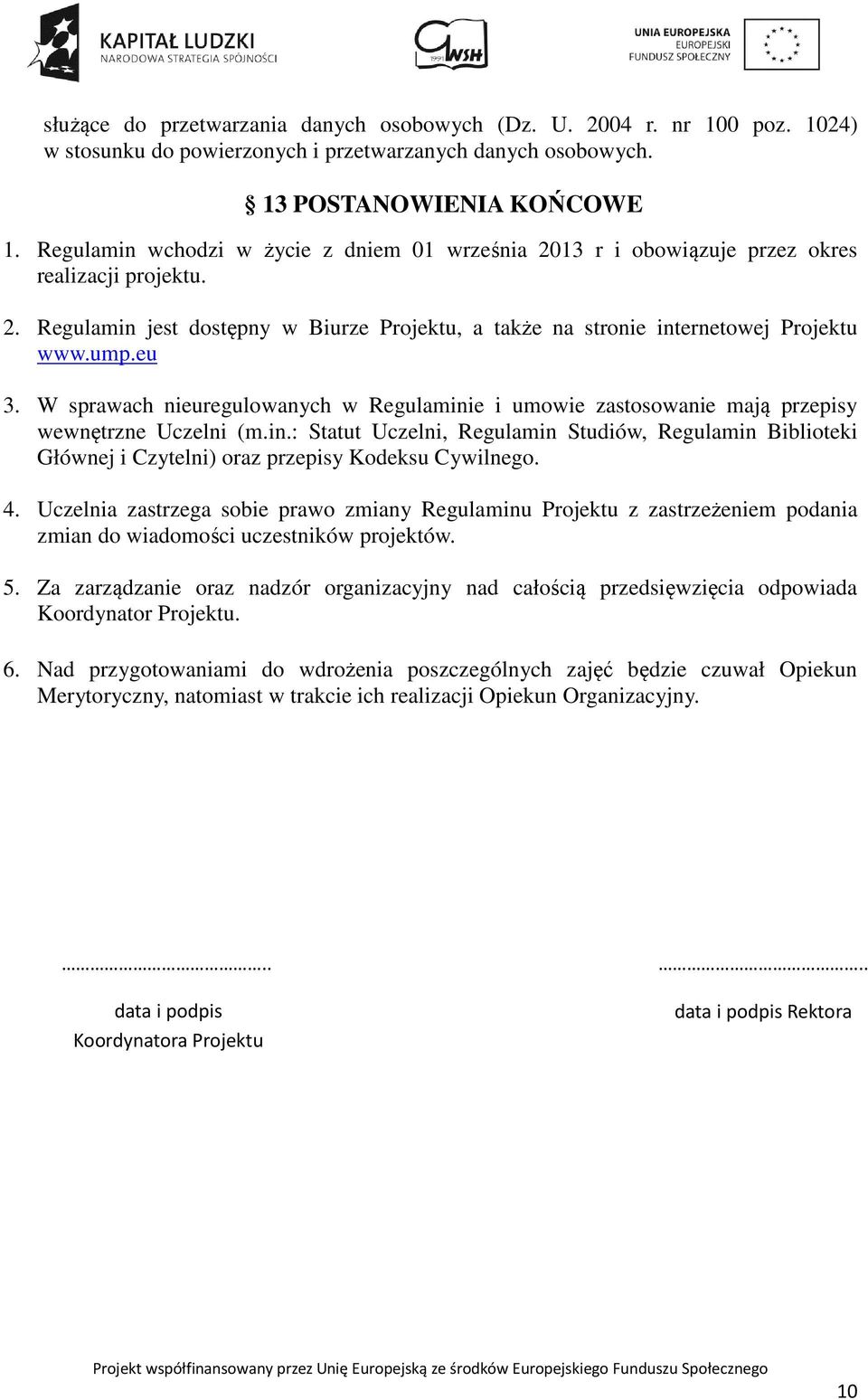 W sprawach nieuregulowanych w Regulaminie i umowie zastosowanie mają przepisy wewnętrzne Uczelni (m.in.: Statut Uczelni, Regulamin Studiów, Regulamin Biblioteki Głównej i Czytelni) oraz przepisy Kodeksu Cywilnego.