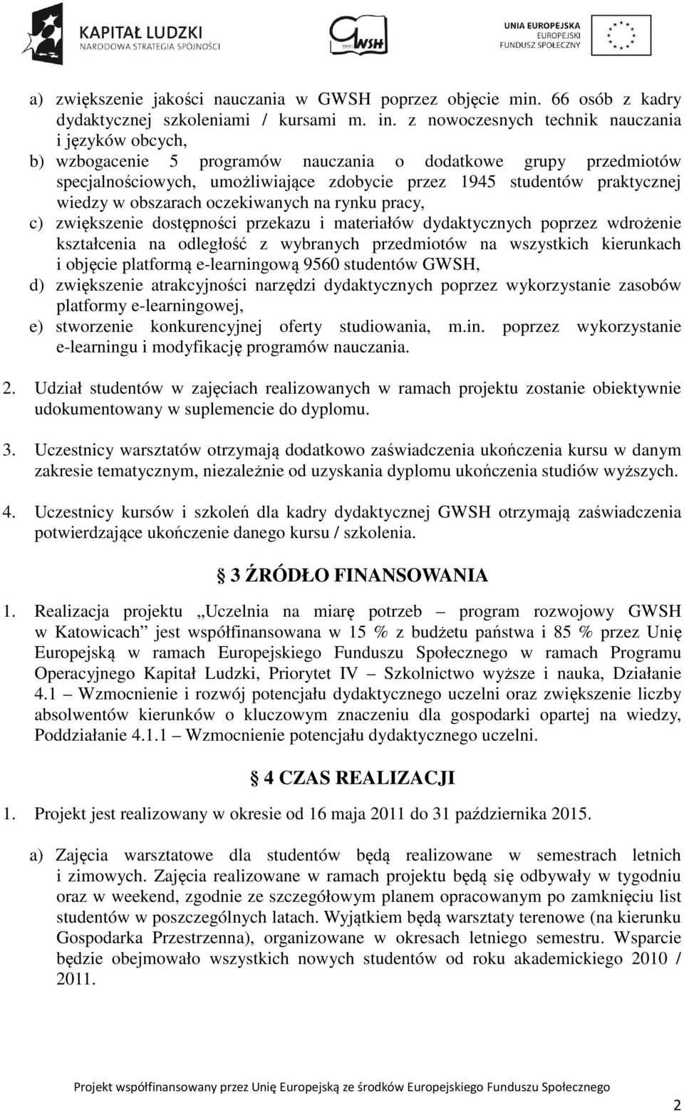 w obszarach oczekiwanych na rynku pracy, c) zwiększenie dostępności przekazu i materiałów dydaktycznych poprzez wdrożenie kształcenia na odległość z wybranych przedmiotów na wszystkich kierunkach i