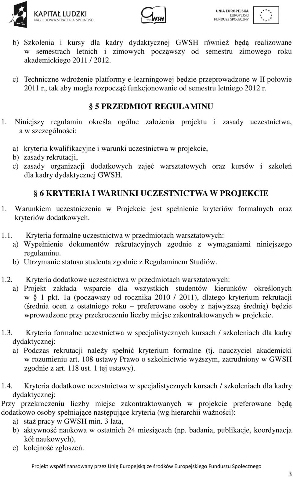Niniejszy regulamin określa ogólne założenia projektu i zasady uczestnictwa, a w szczególności: a) kryteria kwalifikacyjne i warunki uczestnictwa w projekcie, b) zasady rekrutacji, c) zasady