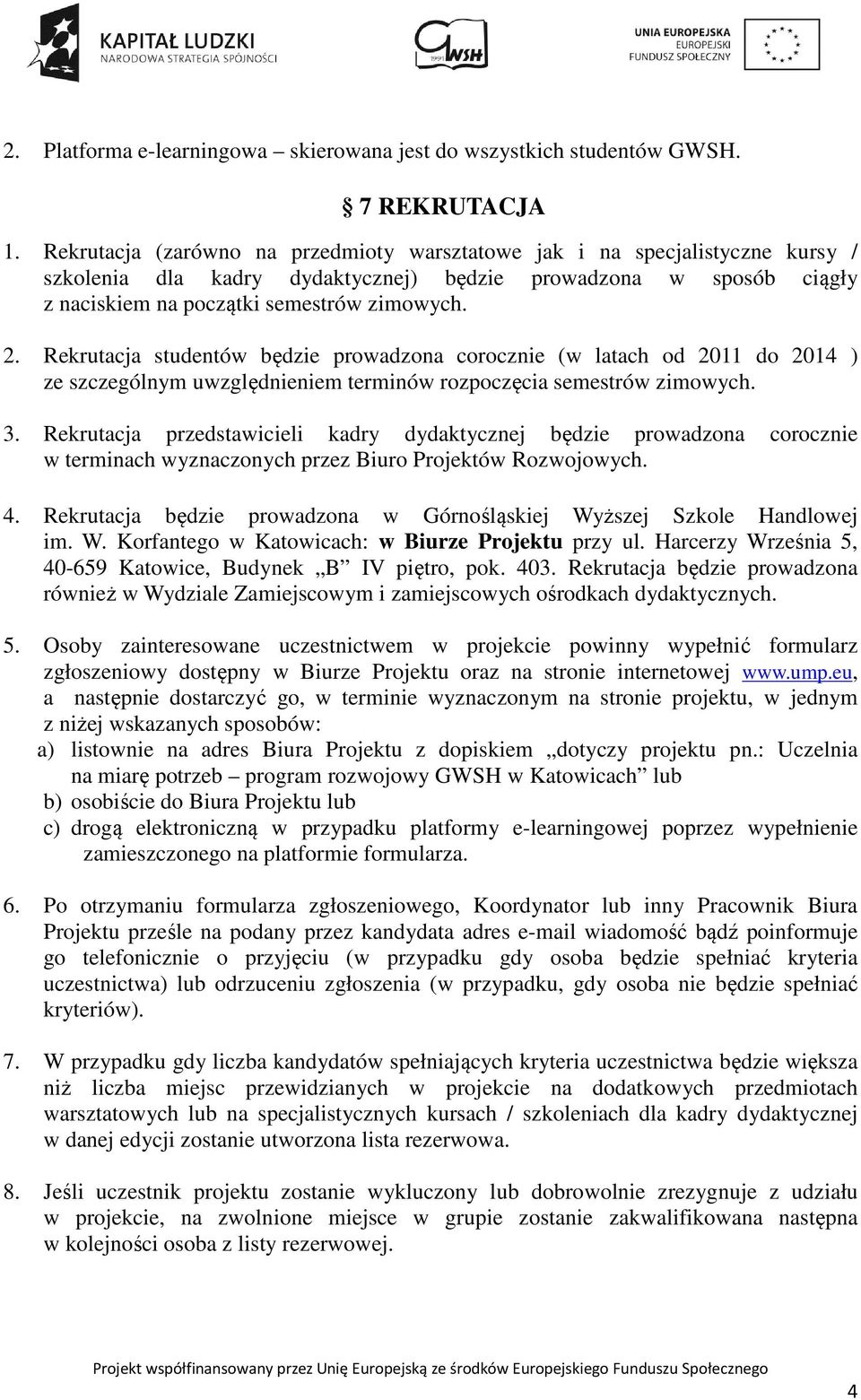 Rekrutacja studentów będzie prowadzona corocznie (w latach od 2011 do 2014 ) ze szczególnym uwzględnieniem terminów rozpoczęcia semestrów zimowych. 3.