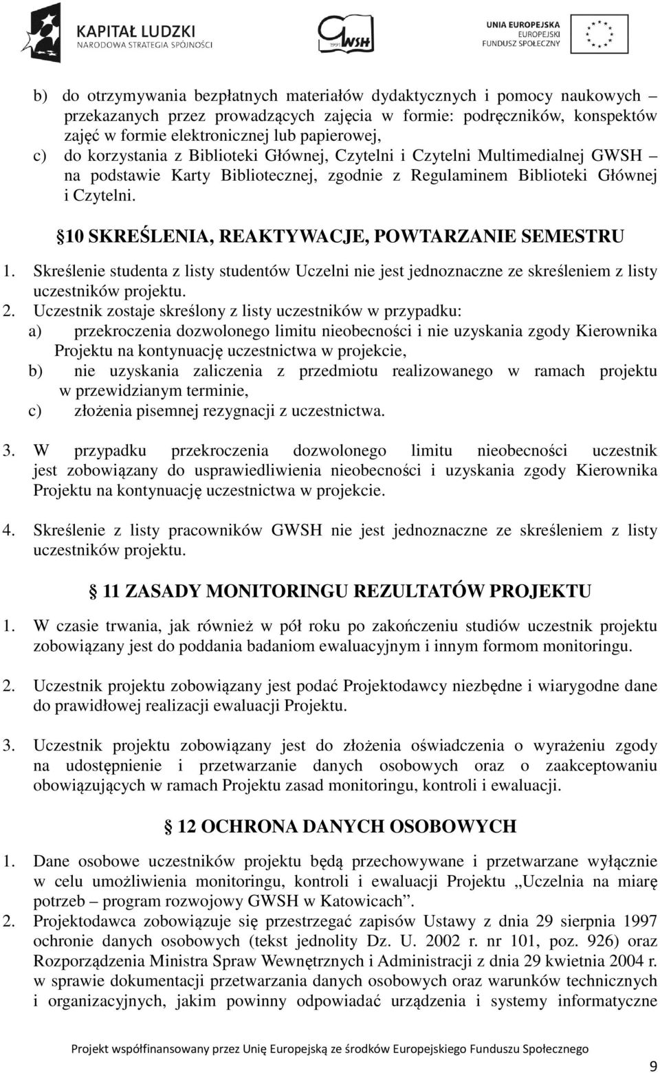 10 SKREŚLENIA, REAKTYWACJE, POWTARZANIE SEMESTRU 1. Skreślenie studenta z listy studentów Uczelni nie jest jednoznaczne ze skreśleniem z listy uczestników projektu. 2.