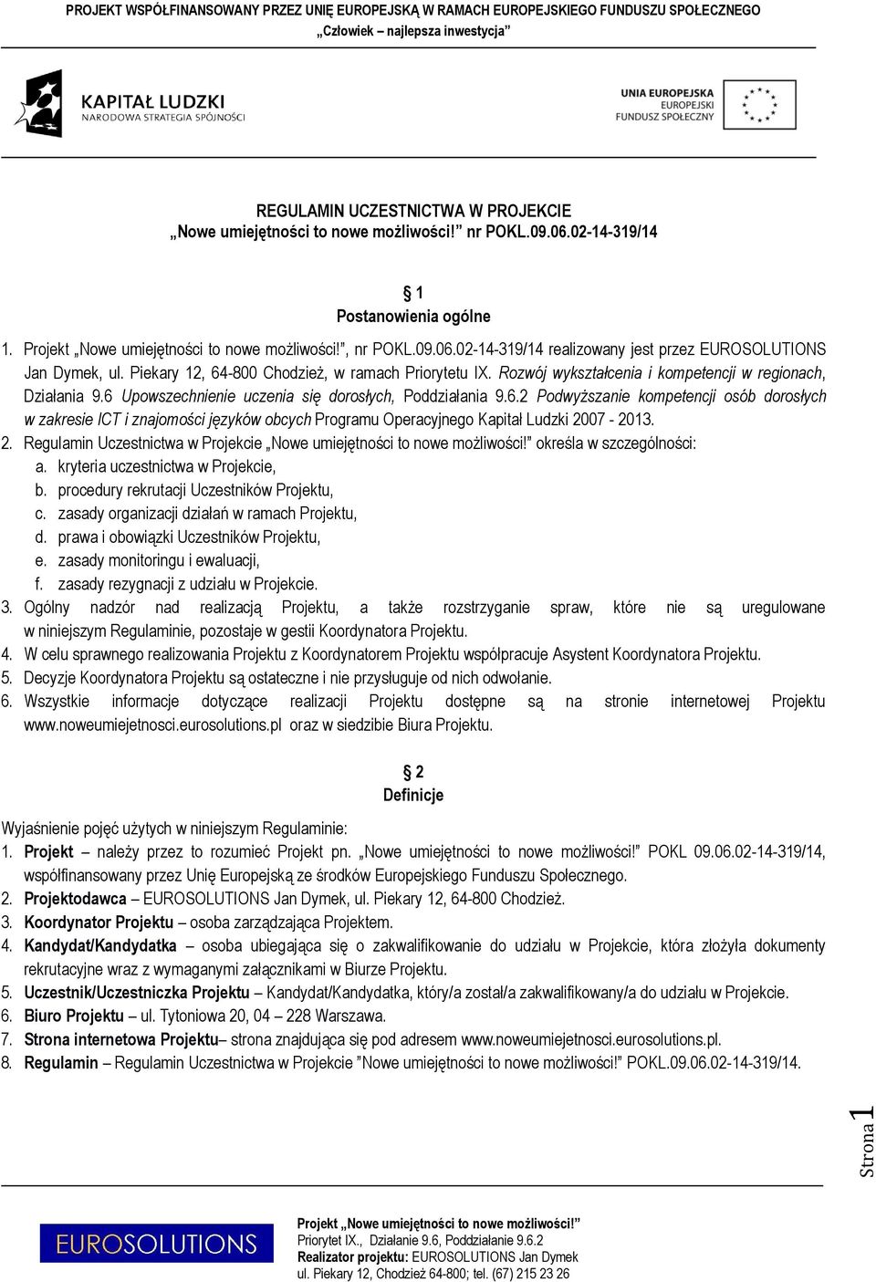 2. Regulamin Uczestnictwa w Projekcie Nowe umiejętności to nowe możliwości! określa w szczególności: a. kryteria uczestnictwa w Projekcie, b. procedury rekrutacji Uczestników Projektu, c.