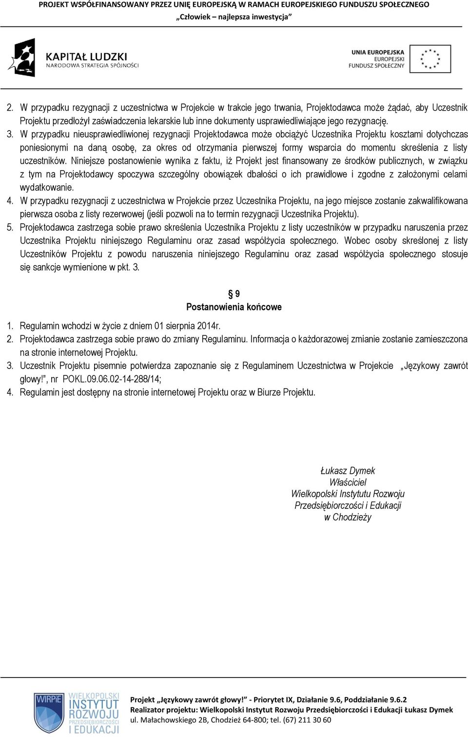 W przypadku nieusprawiedliwionej rezygnacji Projektodawca może obciążyć Uczestnika Projektu kosztami dotychczas poniesionymi na daną osobę, za okres od otrzymania pierwszej formy wsparcia do momentu