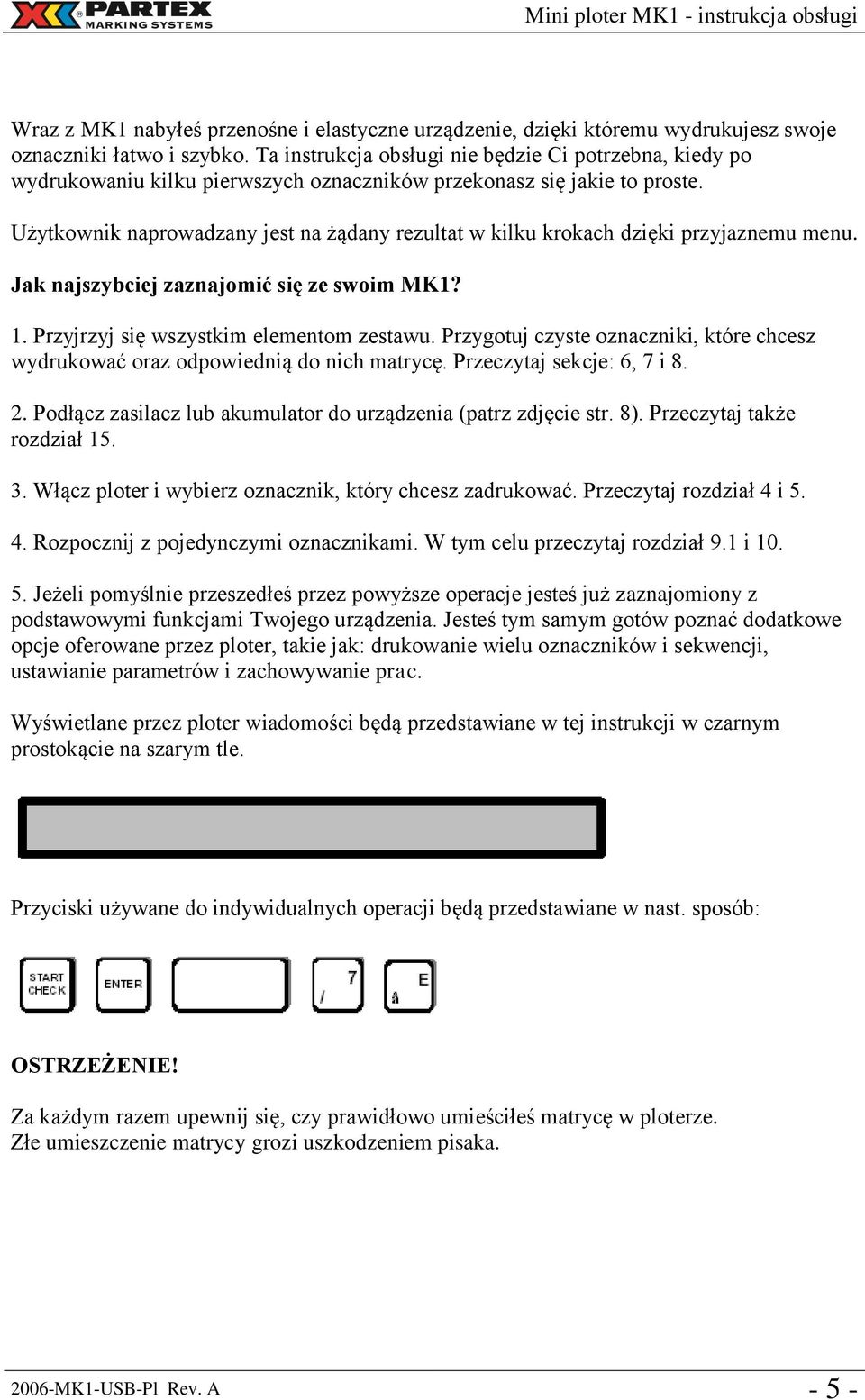 Użytkownik naprowadzany jest na żądany rezultat w kilku krokach dzięki przyjaznemu menu. Jak najszybciej zaznajomić się ze swoim MK1? 1. Przyjrzyj się wszystkim elementom zestawu.