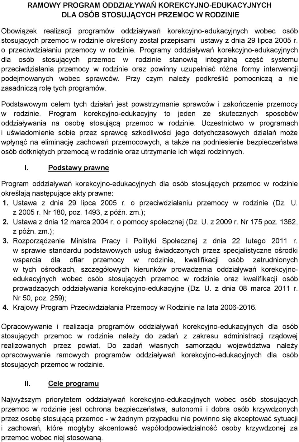 Programy oddziaływań korekcyjno-edukacyjnych dla osób stosujących przemoc w rodzinie stanowią integralną część systemu przeciwdziałania przemocy w rodzinie oraz powinny uzupełniać różne formy