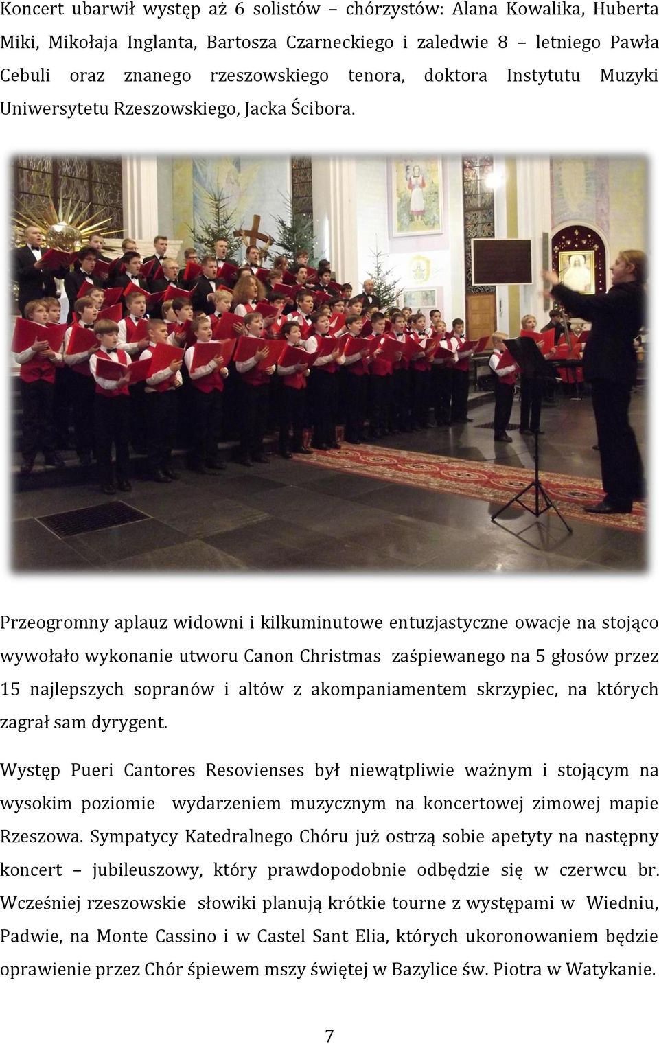 Przeogromny aplauz widowni i kilkuminutowe entuzjastyczne owacje na stojąco wywołało wykonanie utworu Canon Christmas zaśpiewanego na 5 głosów przez 15 najlepszych sopranów i altów z akompaniamentem