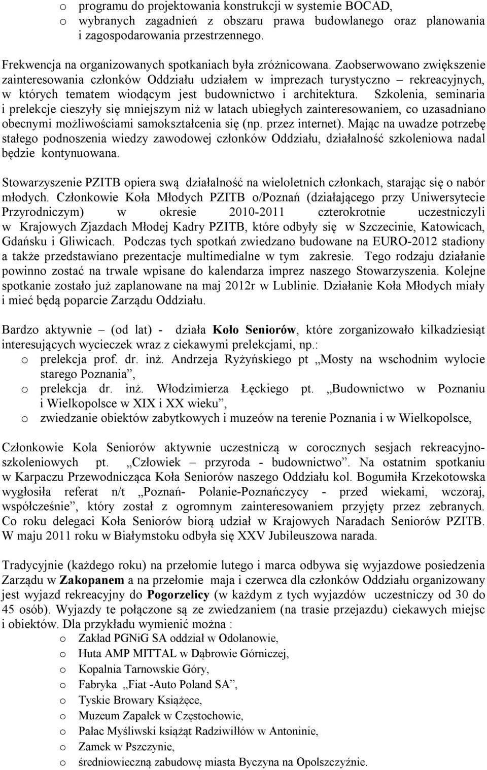 Zaobserwowano zwiększenie zainteresowania członków Oddziału udziałem w imprezach turystyczno rekreacyjnych, w których tematem wiodącym jest budownictwo i architektura.