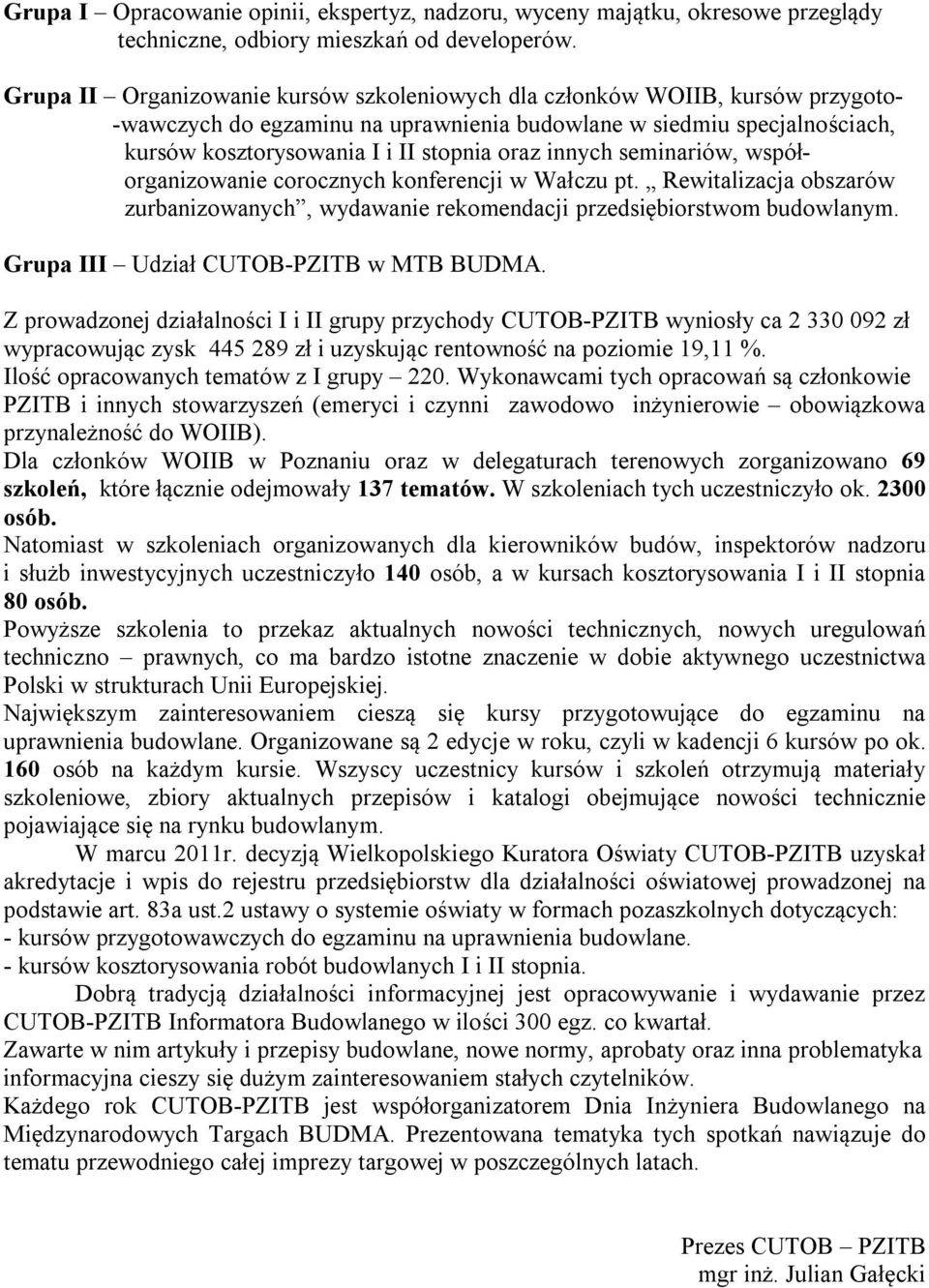 innych seminariów, współorganizowanie corocznych konferencji w Wałczu pt. Rewitalizacja obszarów zurbanizowanych, wydawanie rekomendacji przedsiębiorstwom budowlanym.