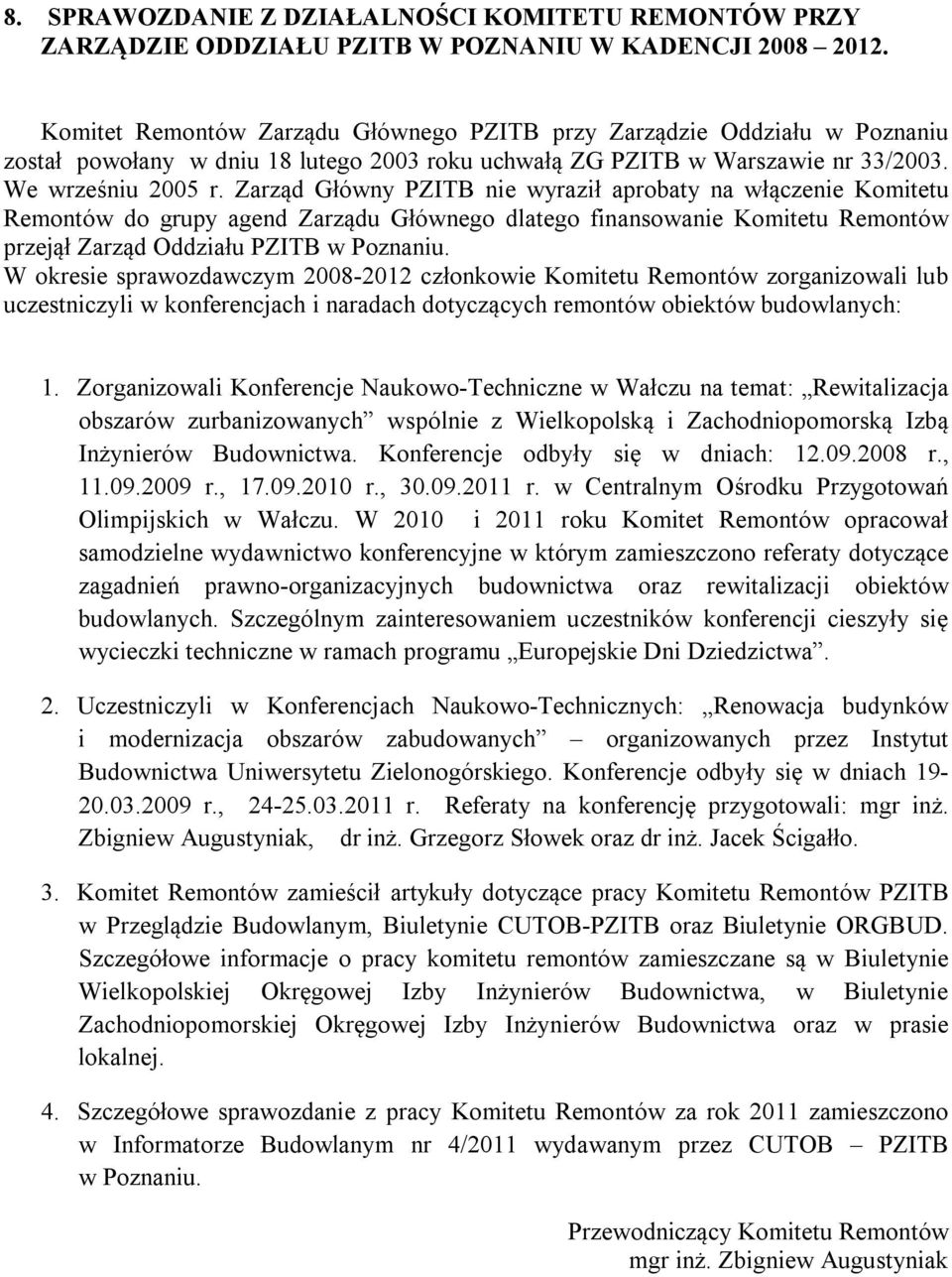 Zarząd Główny PZITB nie wyraził aprobaty na włączenie Komitetu Remontów do grupy agend Zarządu Głównego dlatego finansowanie Komitetu Remontów przejął Zarząd Oddziału PZITB w Poznaniu.