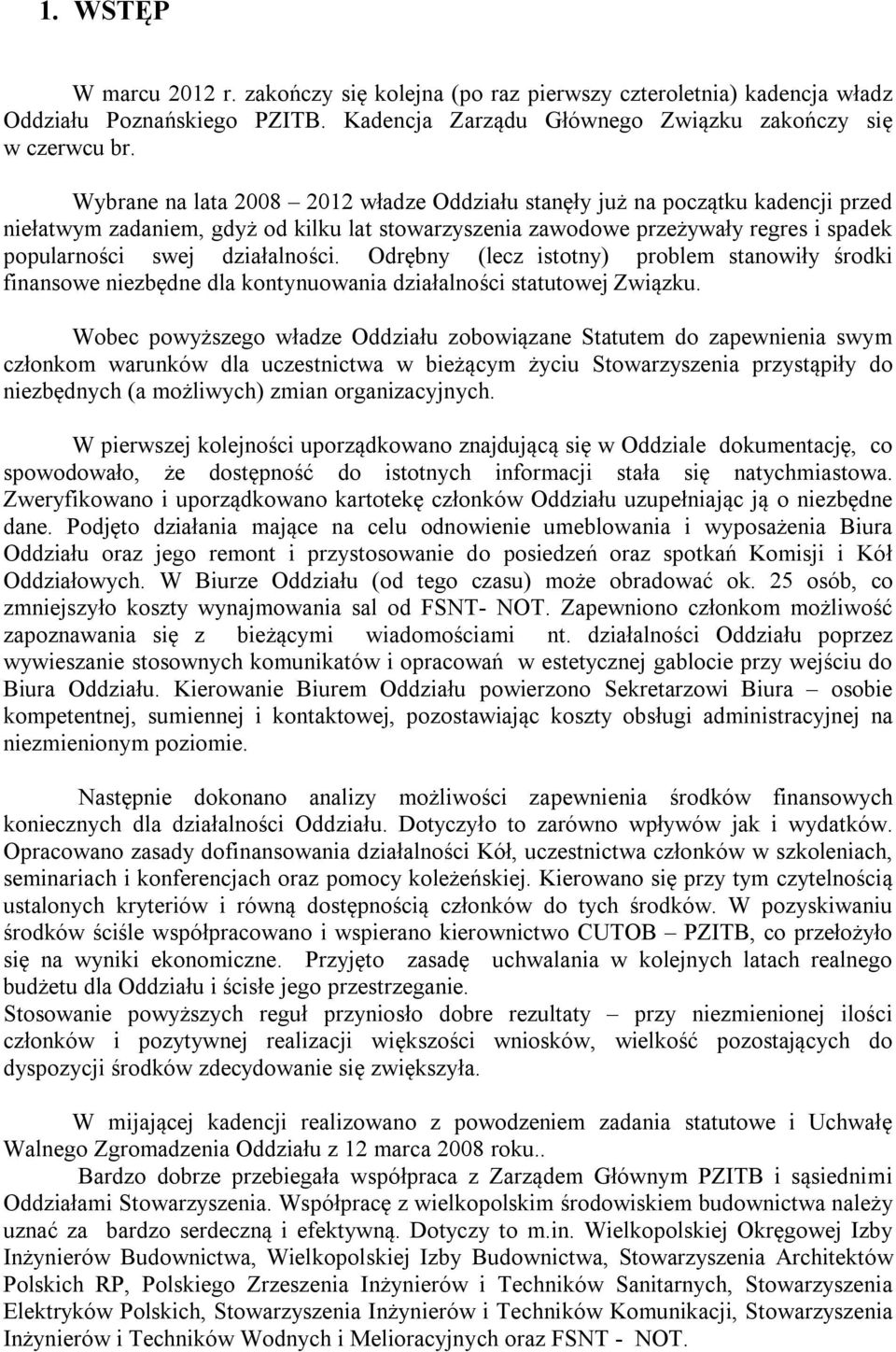 działalności. Odrębny (lecz istotny) problem stanowiły środki finansowe niezbędne dla kontynuowania działalności statutowej Związku.
