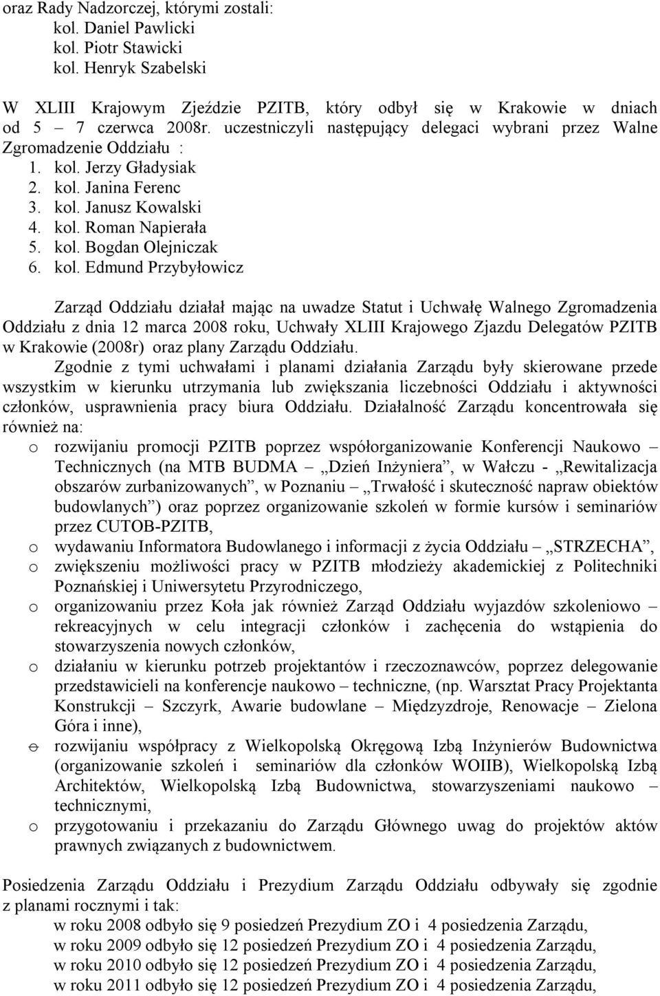 kol. Edmund Przybyłowicz Zarząd Oddziału działał mając na uwadze Statut i Uchwałę Walnego Zgromadzenia Oddziału z dnia 12 marca 2008 roku, Uchwały XLIII Krajowego Zjazdu Delegatów PZITB w Krakowie