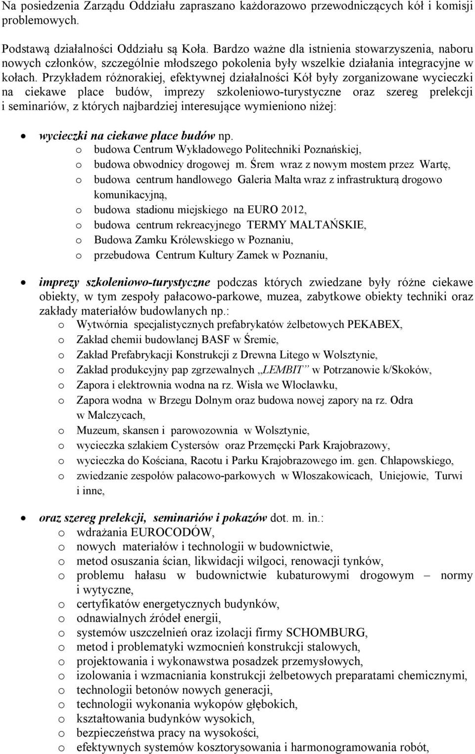 Przykładem różnorakiej, efektywnej działalności Kół były zorganizowane wycieczki na ciekawe place budów, imprezy szkoleniowo-turystyczne oraz szereg prelekcji i seminariów, z których najbardziej