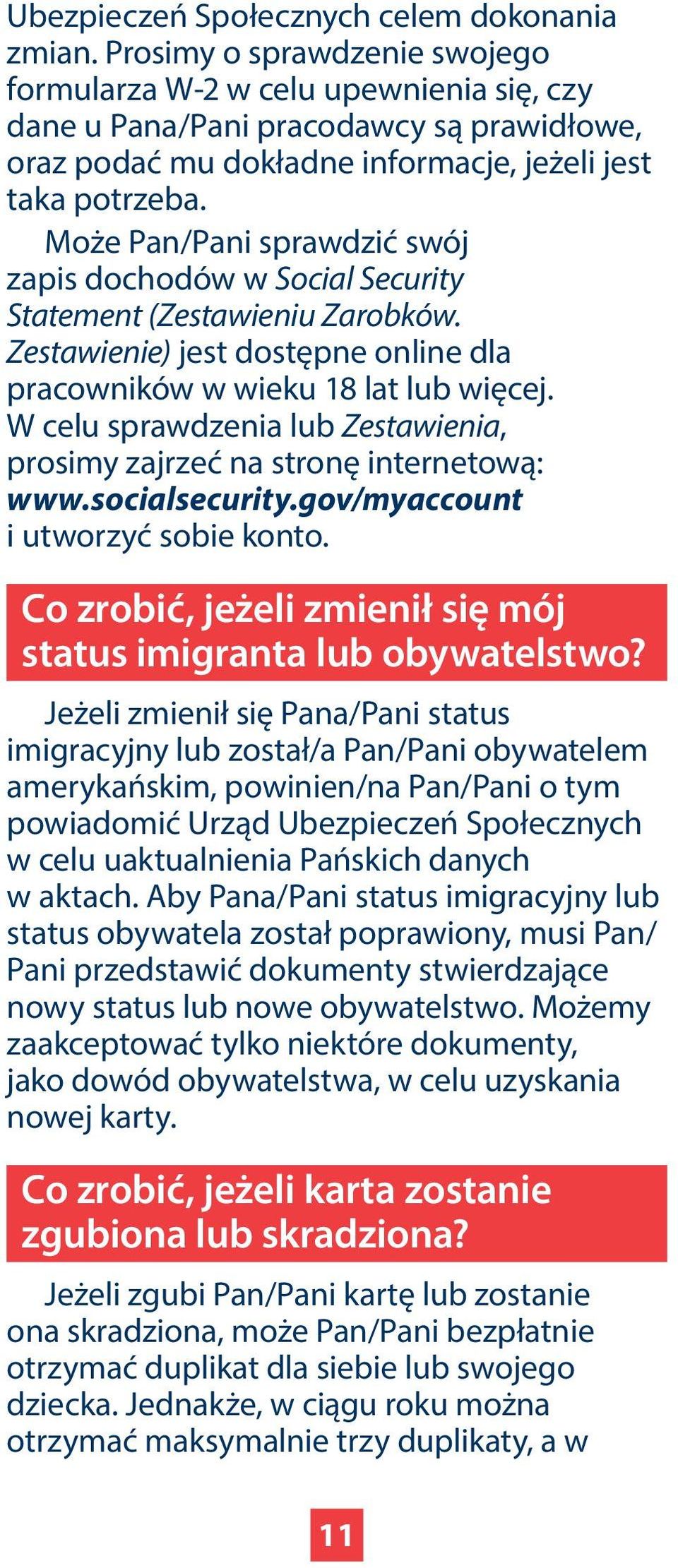 Może Pan/Pani sprawdzić swój zapis dochodów w Social Security Statement (Zestawieniu Zarobków. Zestawienie) jest dostępne online dla pracowników w wieku 18 lat lub więcej.