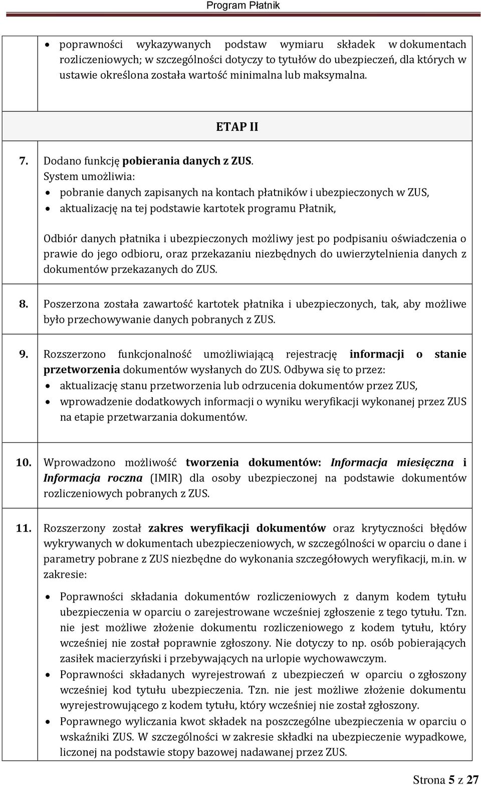 System umożliwia: pobranie danych zapisanych na kontach płatników i ubezpieczonych w ZUS, aktualizację na tej podstawie kartotek programu Płatnik, Odbiór danych płatnika i ubezpieczonych możliwy jest