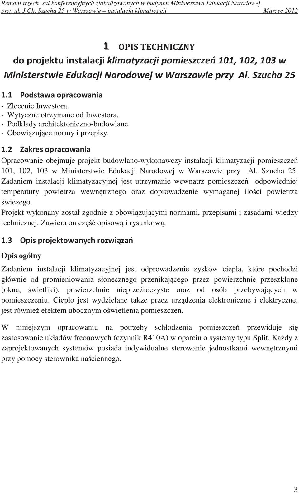 Opracowanie obejmuje projekt budowlano-wykonawczy instalacji klimatyzacji pomieszcze 101, 102, 103 w Ministerstwie Edukacji Narodowej w Warszawie przy Al. Szucha 25.