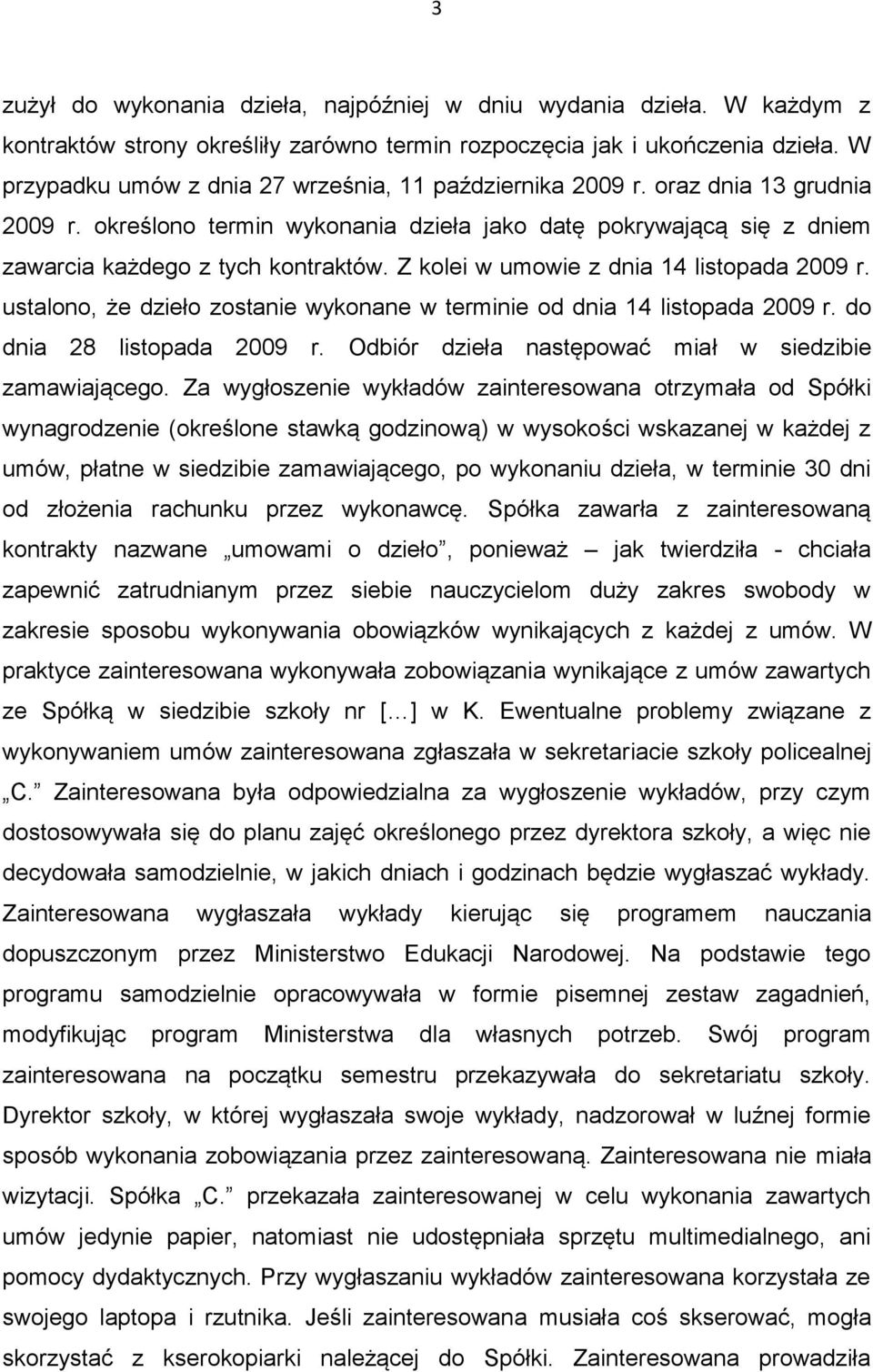 Z kolei w umowie z dnia 14 listopada 2009 r. ustalono, że dzieło zostanie wykonane w terminie od dnia 14 listopada 2009 r. do dnia 28 listopada 2009 r.