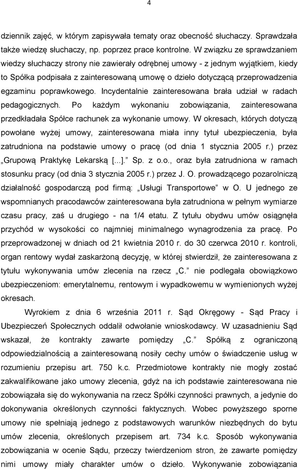 poprawkowego. Incydentalnie zainteresowana brała udział w radach pedagogicznych. Po każdym wykonaniu zobowiązania, zainteresowana przedkładała Spółce rachunek za wykonanie umowy.