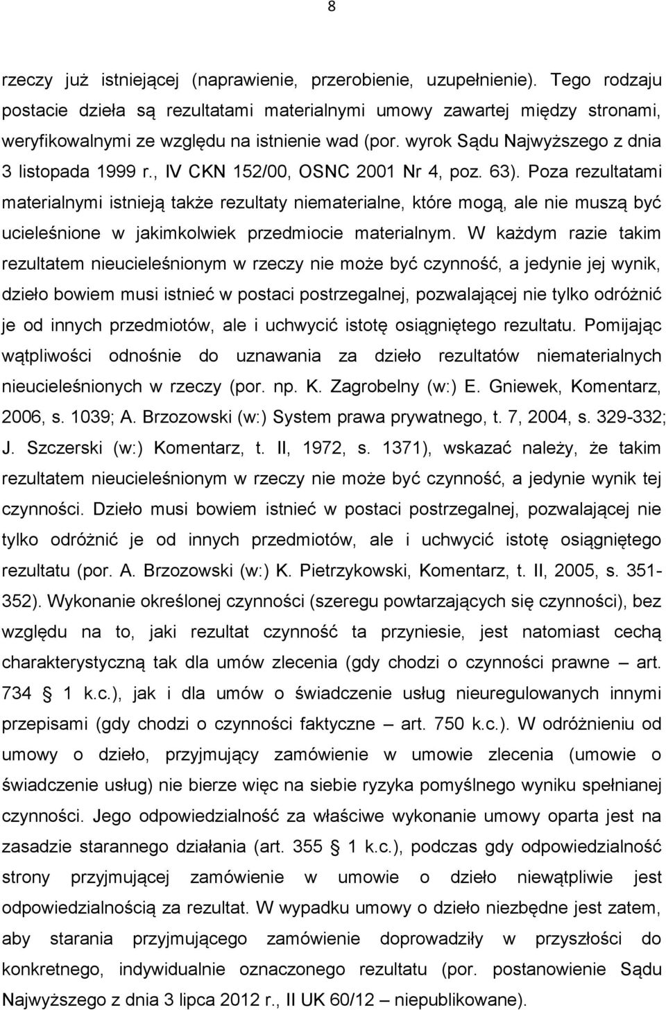 , IV CKN 152/00, OSNC 2001 Nr 4, poz. 63). Poza rezultatami materialnymi istnieją także rezultaty niematerialne, które mogą, ale nie muszą być ucieleśnione w jakimkolwiek przedmiocie materialnym.