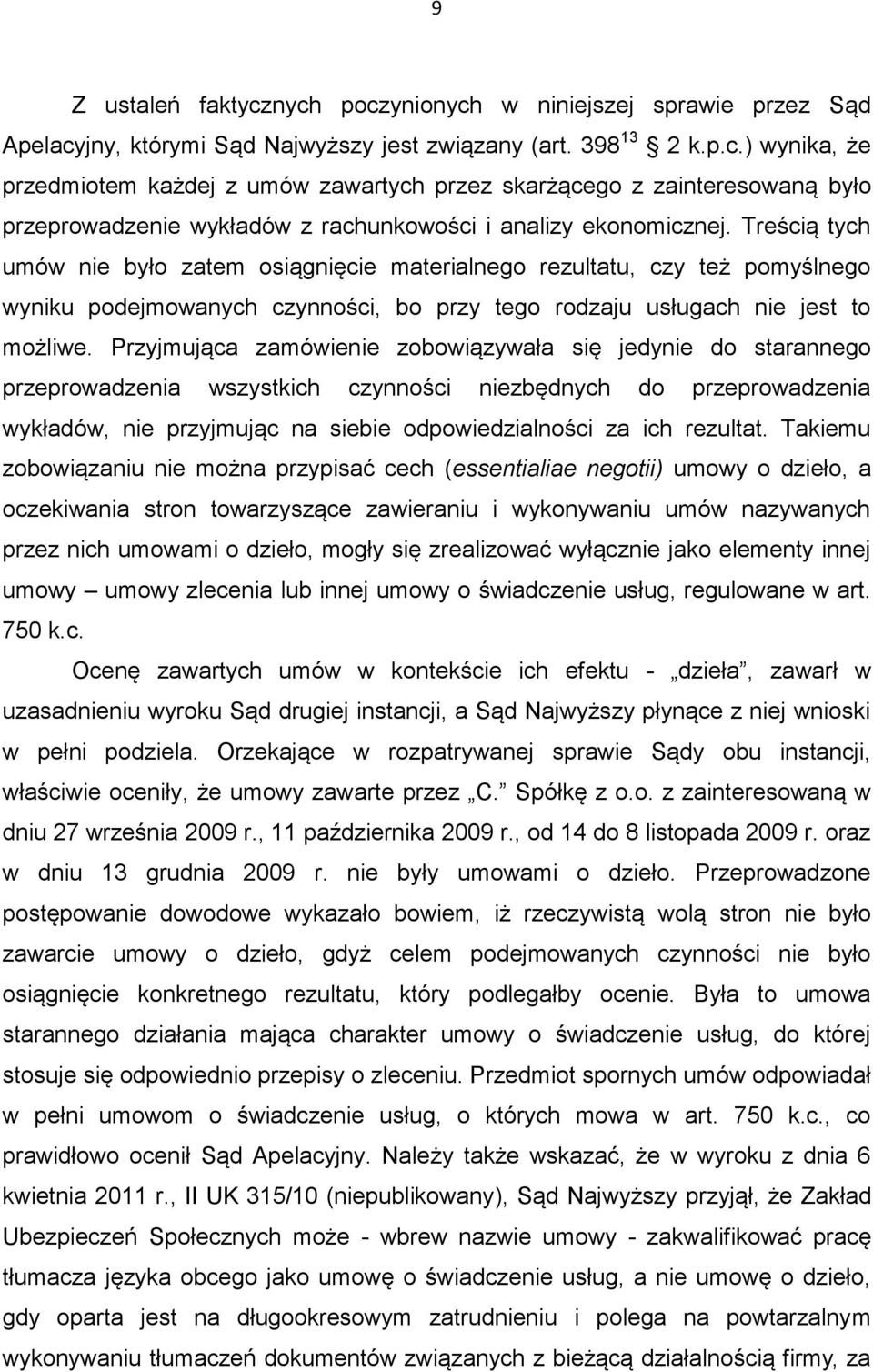 Przyjmująca zamówienie zobowiązywała się jedynie do starannego przeprowadzenia wszystkich czynności niezbędnych do przeprowadzenia wykładów, nie przyjmując na siebie odpowiedzialności za ich rezultat.