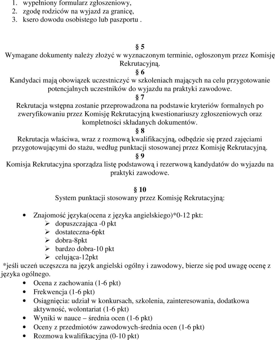 6 Kandydaci mają obowiązek uczestniczyć w szkoleniach mających na celu przygotowanie potencjalnych uczestników do wyjazdu na praktyki zawodowe.