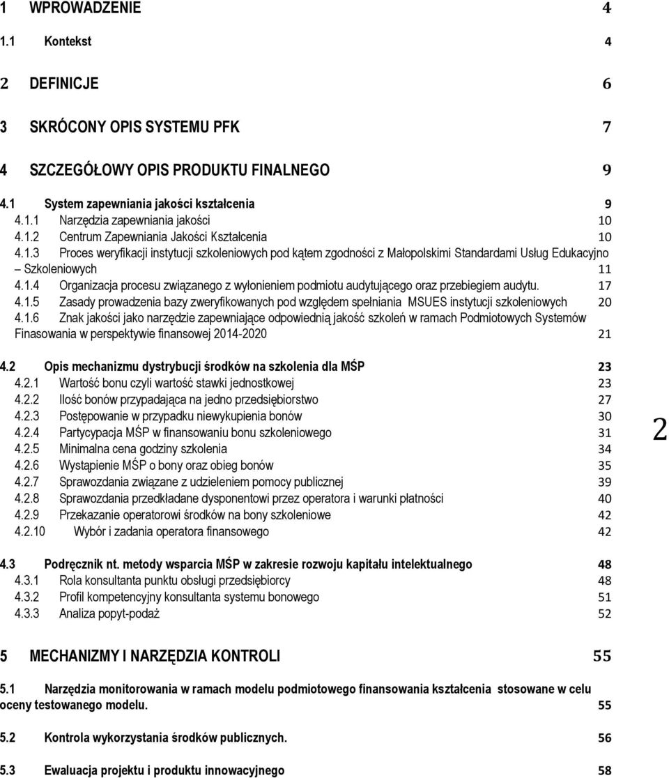 17 4.1.5 Zasady prowadzenia bazy zweryfikowanych pod względem spełniania MSUES instytucji szkoleniowych 20 4.1.6 Znak jakości jako narzędzie zapewniające odpowiednią jakość szkoleń w ramach Podmiotowych Systemów Finasowania w perspektywie finansowej 2014-2020 21 4.