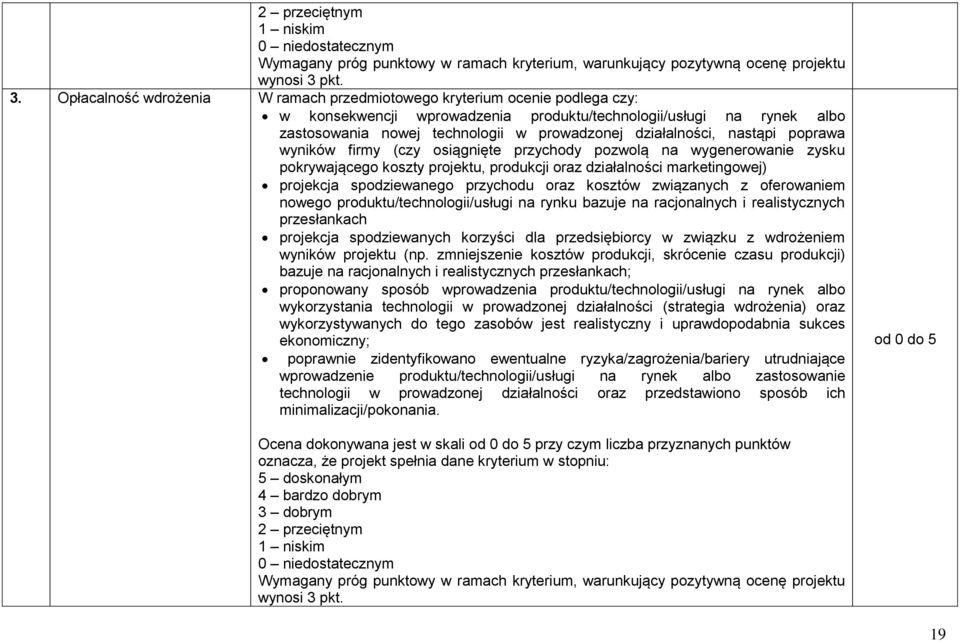 Opłacalność wdrożenia W ramach przedmiotowego kryterium ocenie podlega czy: w konsekwencji wprowadzenia produktu/technologii/usługi na rynek albo zastosowania nowej technologii w prowadzonej