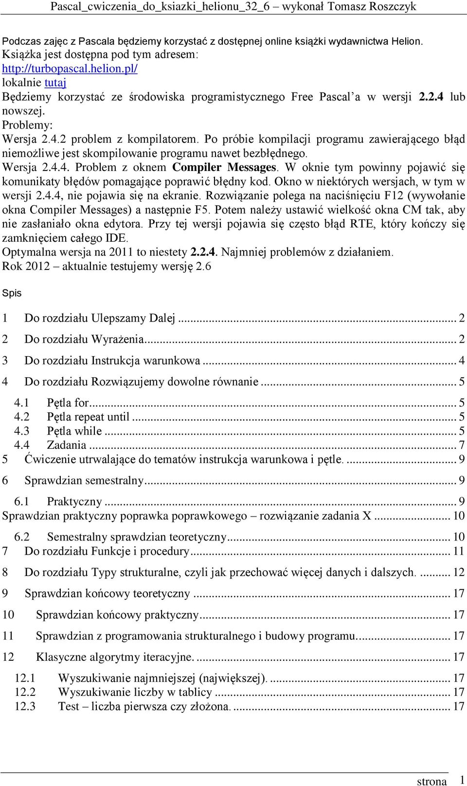 Po próbie kompilacji programu zawierającego błąd niemożliwe jest skompilowanie programu nawet bezbłędnego. Wersja 2.4.4. Problem z oknem Compiler Messages.