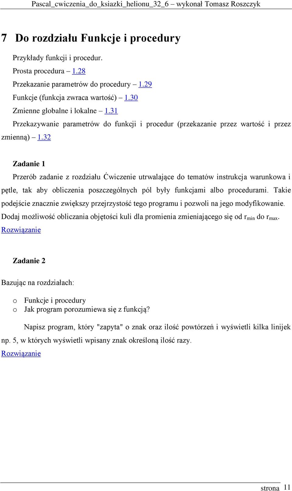 32 Zadanie 1 Przerób zadanie z rozdziału Ćwiczenie utrwalające do tematów instrukcja warunkowa i pętle, tak aby obliczenia poszczególnych pól były funkcjami albo procedurami.
