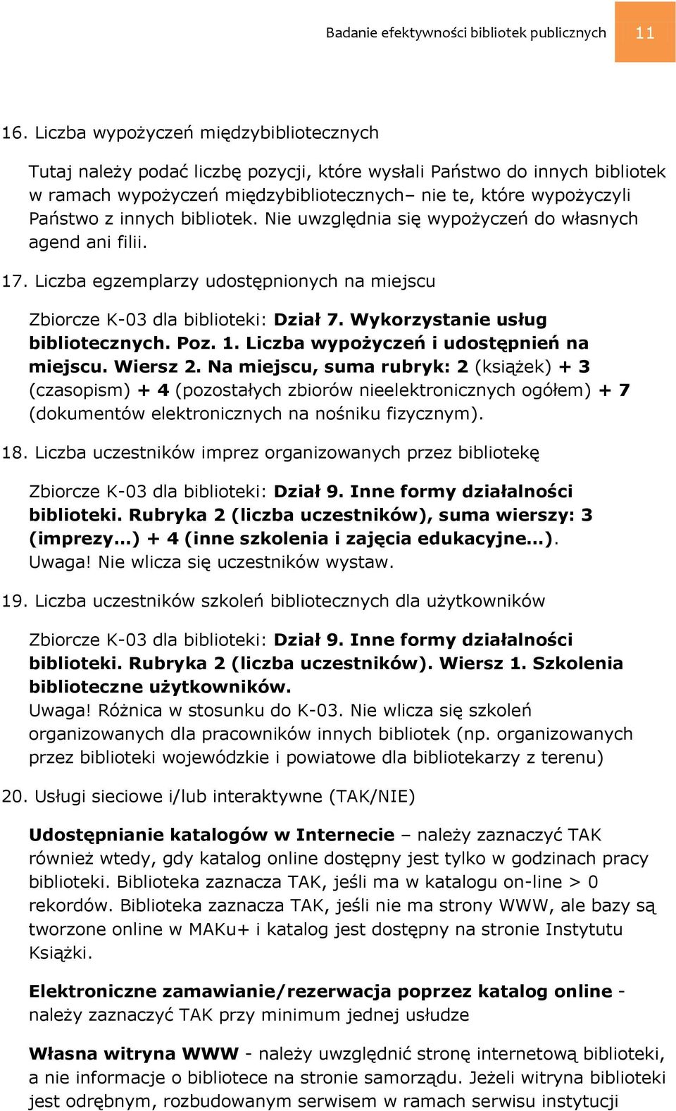 bibliotek. Nie uwzględnia się wypożyczeń do własnych agend ani filii. 17. Liczba egzemplarzy udostępnionych na miejscu Zbiorcze K-03 dla biblioteki: Dział 7. Wykorzystanie usług bibliotecznych. Poz.