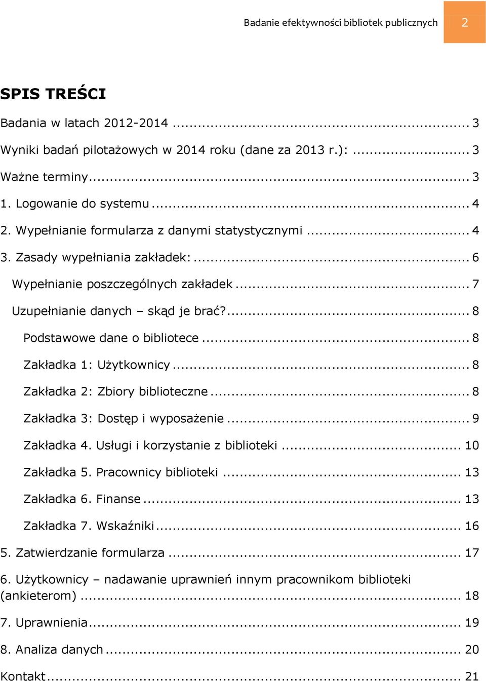 .. 8 Zakładka 1: Użytkownicy... 8 Zakładka 2: Zbiory biblioteczne... 8 Zakładka 3: Dostęp i wyposażenie... 9 Zakładka 4. Usługi i korzystanie z biblioteki... 10 Zakładka 5. Pracownicy biblioteki.