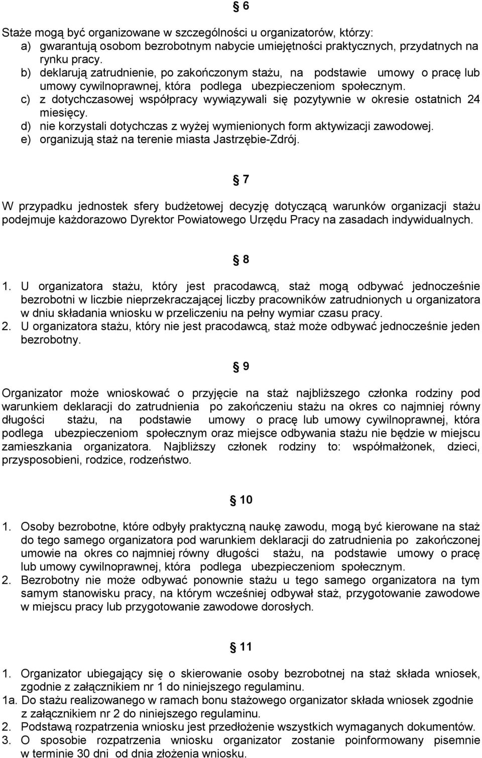 c) z dotychczasowej współpracy wywiązywali się pozytywnie w okresie ostatnich 24 miesięcy. d) nie korzystali dotychczas z wyżej wymienionych form aktywizacji zawodowej.