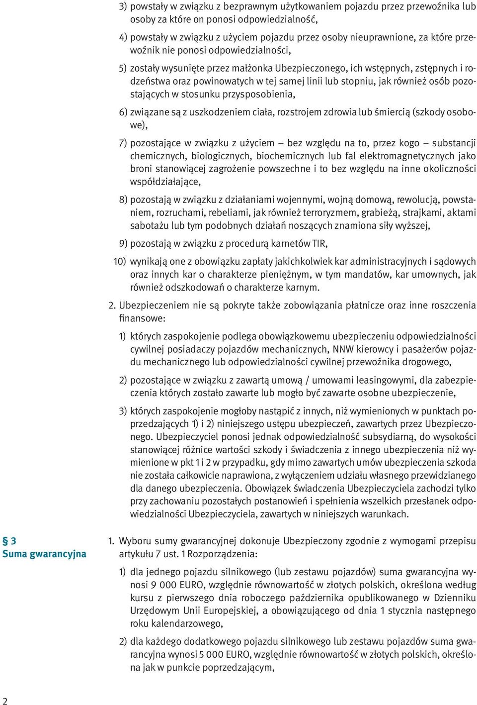 pozostających w stosunku przysposobienia, 6) związane są z uszkodzeniem ciała, rozstrojem zdrowia lub śmiercią (szkody osobowe), 7) pozostające w związku z użyciem bez względu na to, przez kogo