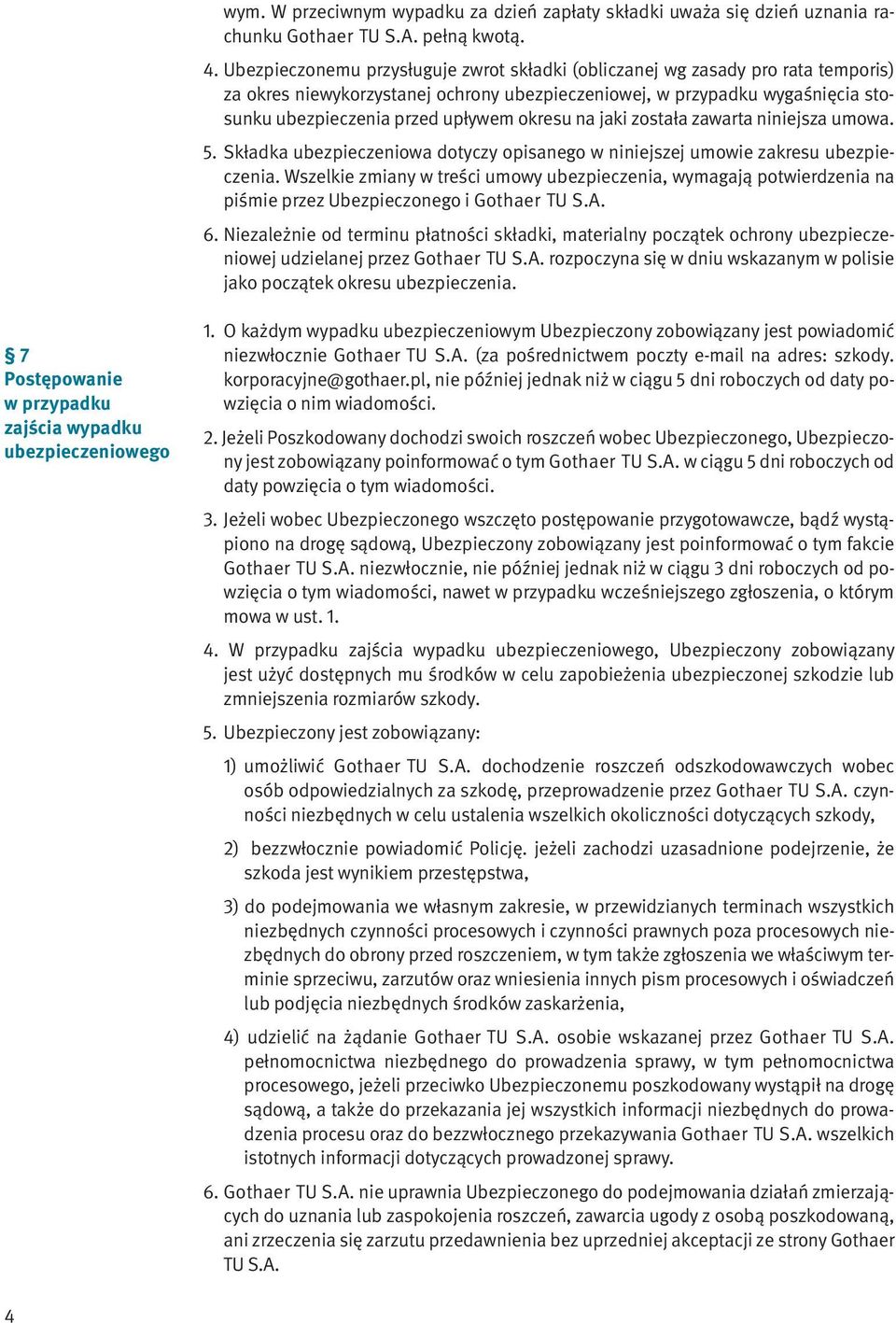 okresu na jaki została zawarta niniejsza umowa. 5. Składka ubezpieczeniowa dotyczy opisanego w niniejszej umowie zakresu ubezpieczenia.