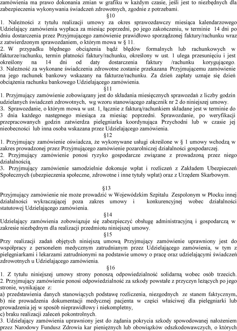 przez Przyjmującego zamówienie prawidłowo sporządzonej faktury/rachunku wraz z zatwierdzonym sprawozdaniem, o którym mowa w 11. 2.