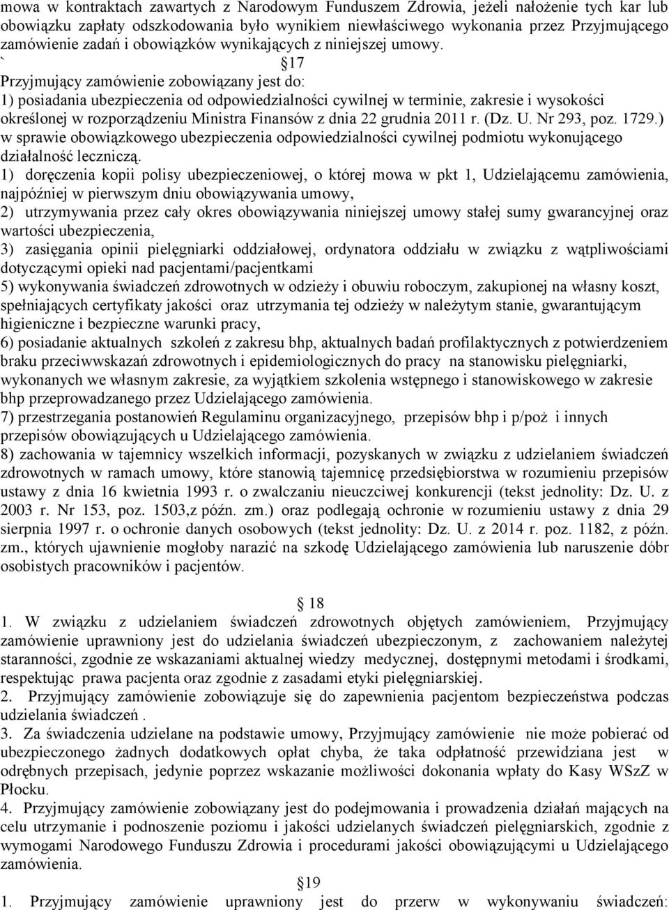 ` 17 Przyjmujący zamówienie zobowiązany jest do: 1) posiadania ubezpieczenia od odpowiedzialności cywilnej w terminie, zakresie i wysokości określonej w rozporządzeniu Ministra Finansów z dnia 22
