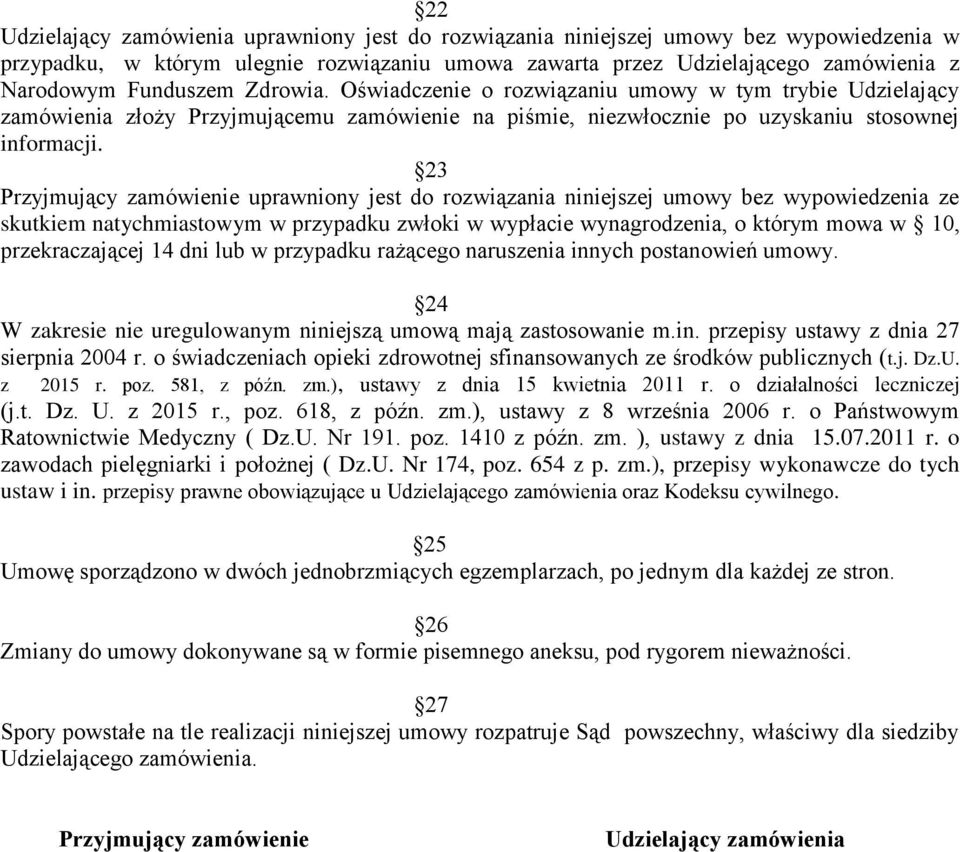 23 Przyjmujący zamówienie uprawniony jest do rozwiązania niniejszej umowy bez wypowiedzenia ze skutkiem natychmiastowym w przypadku zwłoki w wypłacie wynagrodzenia, o którym mowa w 10,
