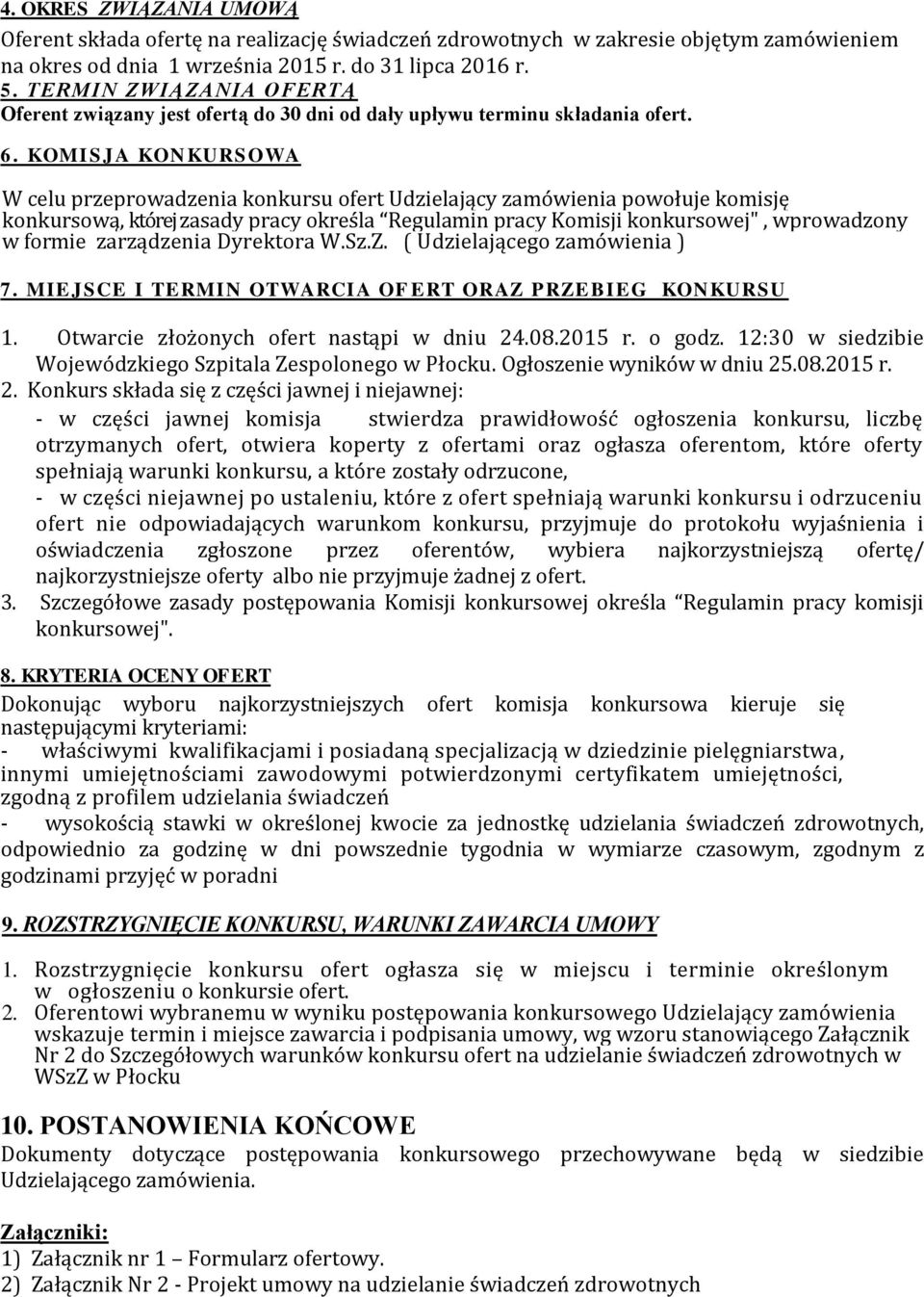 KOMISJA KONKURSOWA W celu przeprowadzenia konkursu ofert Udzielający zamówienia powołuje komisję konkursową, której zasady pracy określa Regulamin pracy Komisji konkursowej", wprowadzony w formie