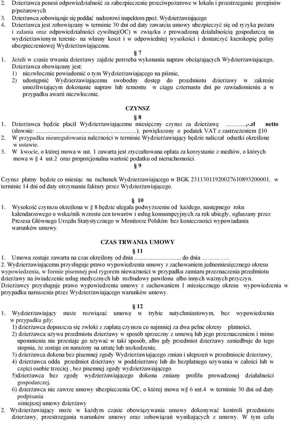 Dzierżawca jest zobowiązany w terminie 30 dni od daty zawarcia umowy ubezpieczyć się od ryzyka pożaru i zalania oraz odpowiedzialności cywilnej(oc) w związku z prowadzoną działalnością gospodarczą na