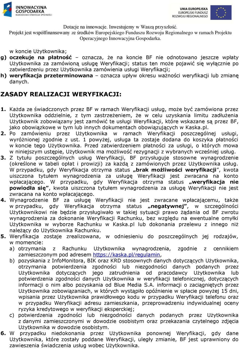 Każda ze świadczonych przez BF w ramach Weryfikacji usług, może być zamówiona przez Użytkownika oddzielnie, z tym zastrzeżeniem, że w celu uzyskania limitu zadłużenia Użytkownik zobowiązany jest